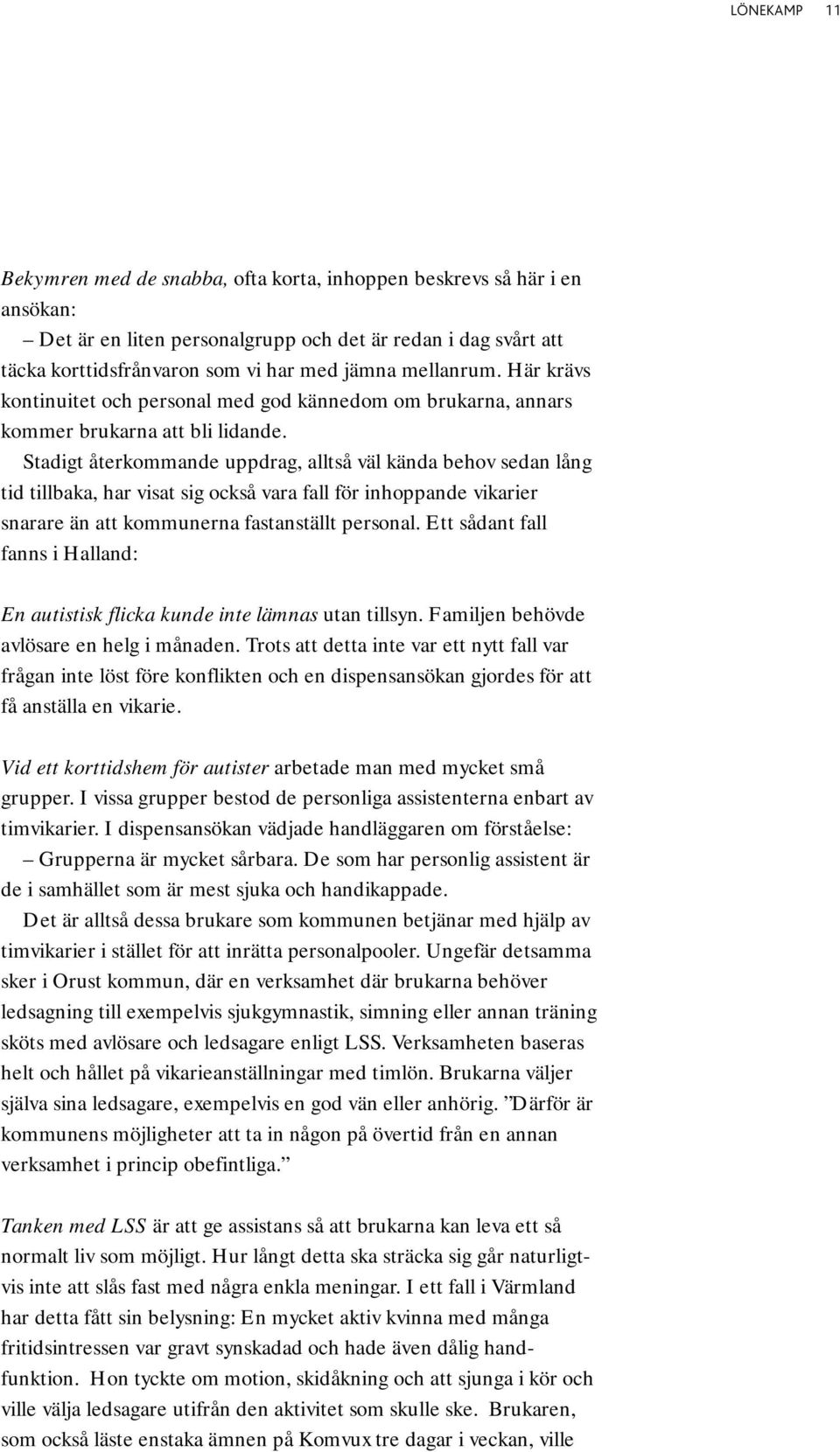 Stadigt återkommande uppdrag, alltså väl kända behov sedan lång tid tillbaka, har visat sig också vara fall för inhoppande vikarier snarare än att kommunerna fastanställt personal.