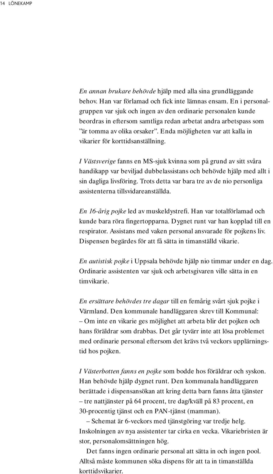 Enda möjligheten var att kalla in vikarier för korttidsanställning.