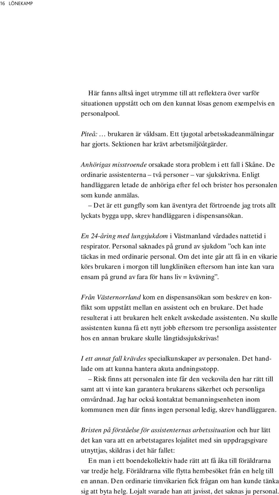 De ordinarie assistenterna två personer var sjukskrivna. Enligt handläggaren letade de anhöriga efter fel och brister hos personalen som kunde anmälas.