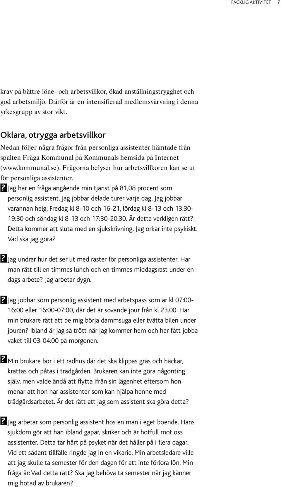 Frågorna belyser hur arbetsvillkoren kan se ut för personliga assistenter.? Jag har en fråga angående min tjänst på 81,08 procent som personlig assistent. Jag jobbar delade turer varje dag.