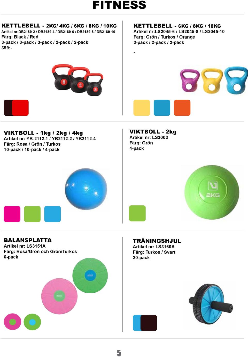2-pack - VIKTBOLL - 1kg / 2kg / 4kg Artikel nr: YB-2112-1 / YB2112-2 / YB2112-4 Färg: Rosa / Grön / Turkos 10-pack / 10-pack / 4-pack VIKTBOLL - 2kg