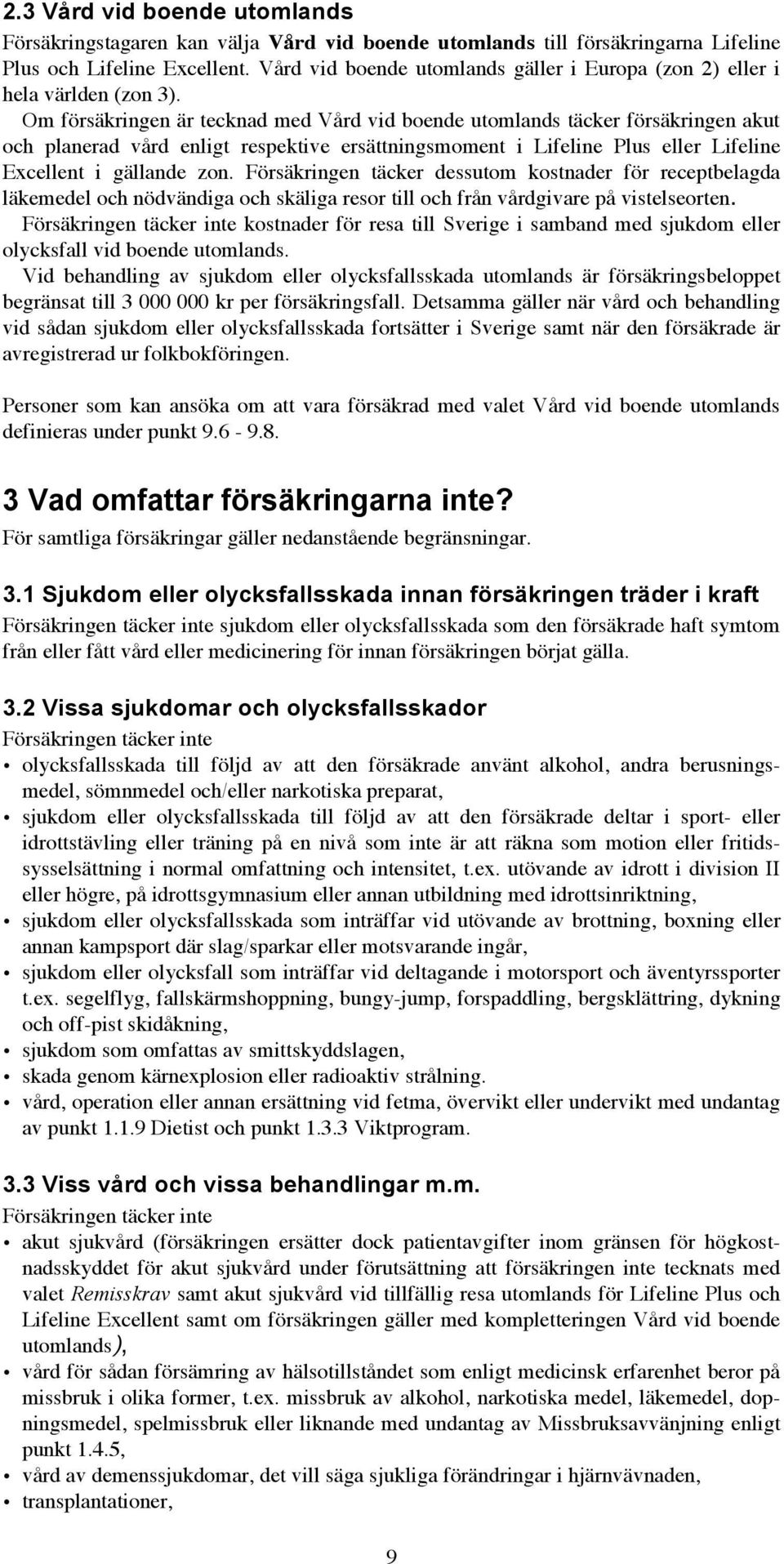 Om försäkringen är tecknad med Vård vid boende utomlands täcker försäkringen akut och planerad vård enligt respektive ersättningsmoment i Lifeline Plus eller Lifeline Excellent i gällande zon.