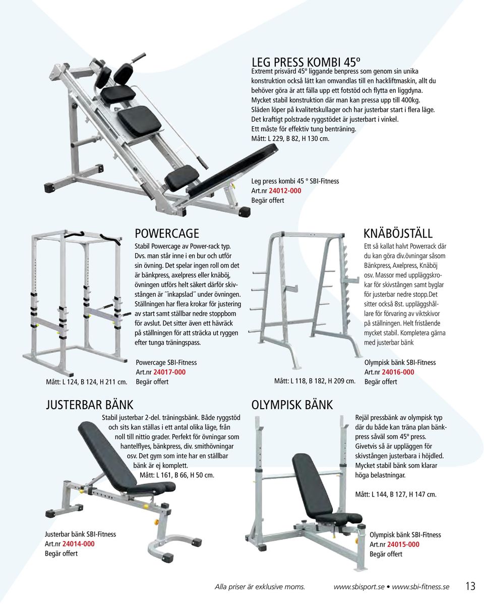 Det kraftigt polstrade ryggstödet är justerbart i vinkel. Ett måste för effektiv tung benträning. Mått: L 229, B 82, H 130 cm. Leg press kombi 45 º SBI-Fitness Art.