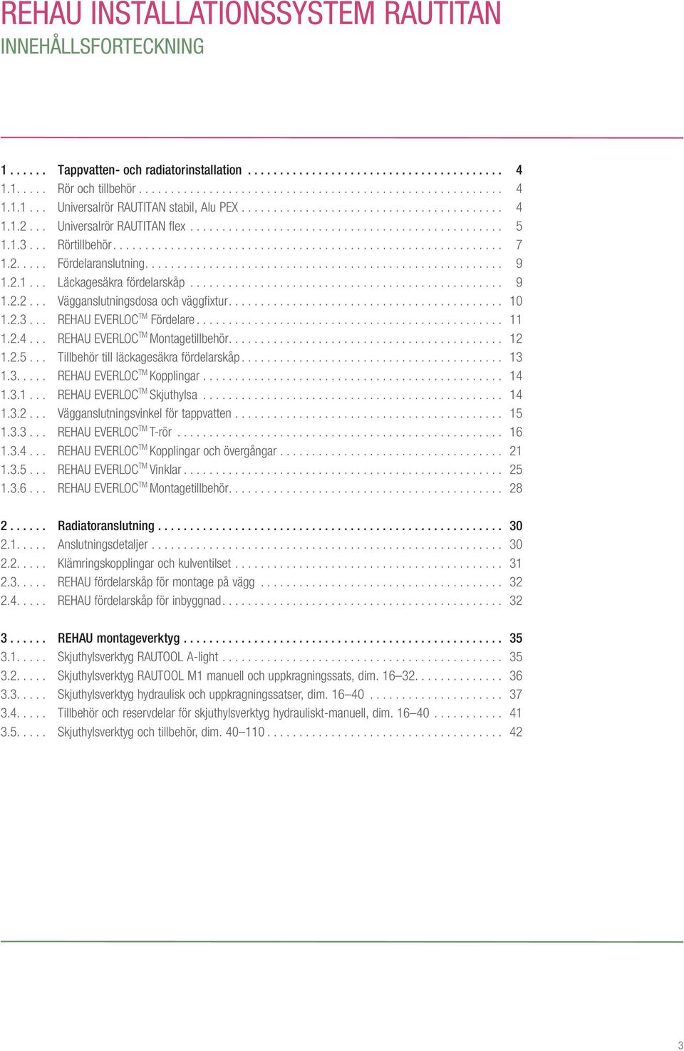 2..... Fördelaranslutning........................................................ 9 1.2.1... Läckagesäkra fördelarskåp................................................. 9 1.2.2... Vägganslutningsdosa och väggfixtur.