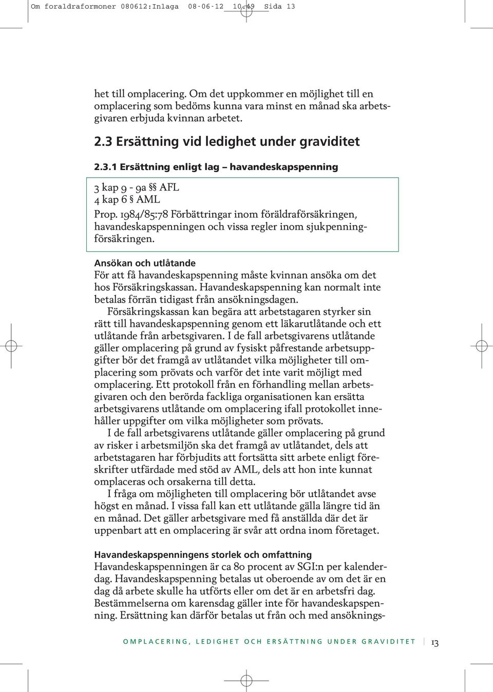 Ersättning vid ledighet under graviditet 2.3.1 Ersättning enligt lag havandeskapspenning 3 kap 9-9a AFL 4 kap 6 AML Prop.