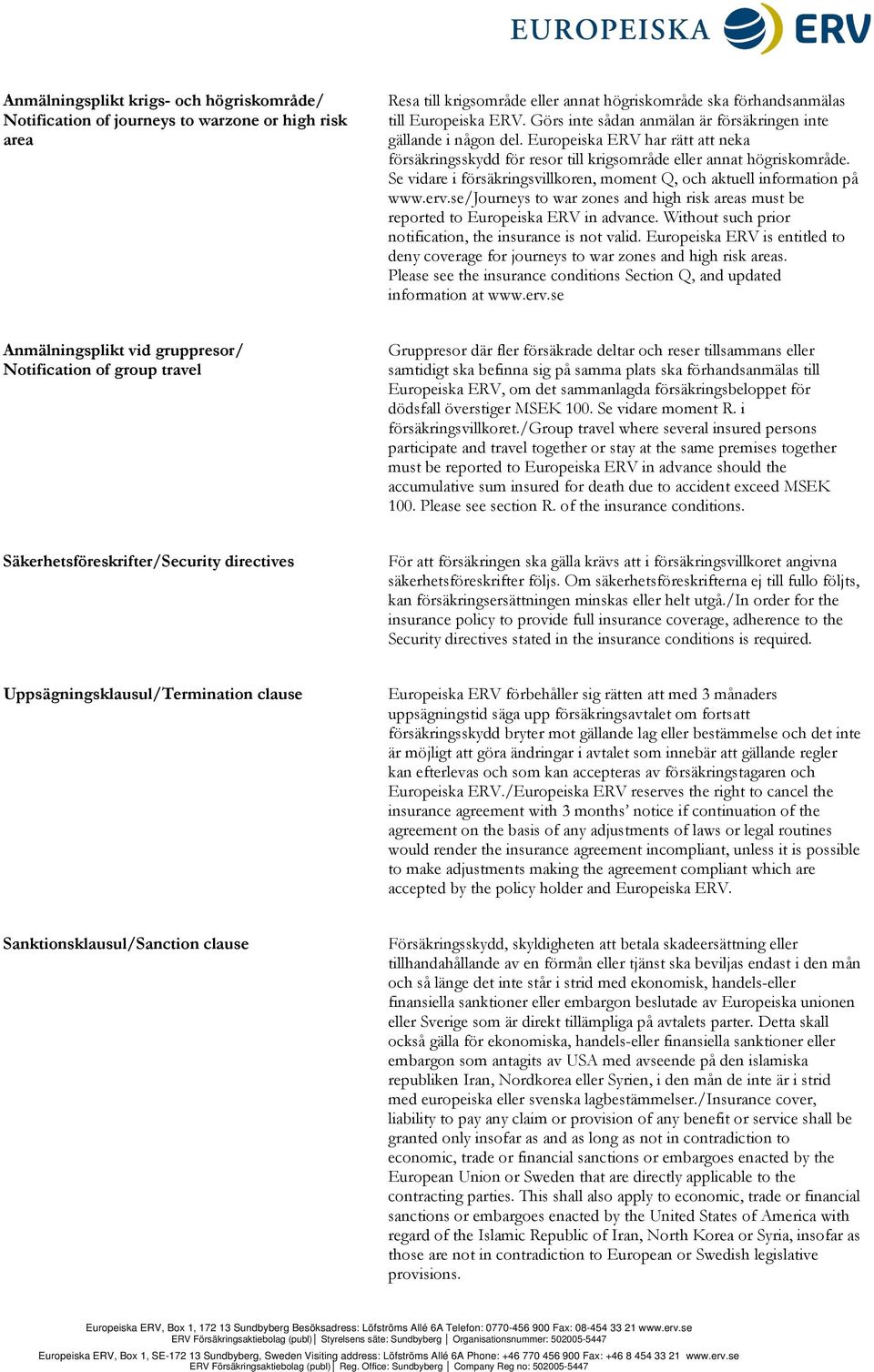 Se vidare i försäkringsvillkoren, moment Q, och aktuell information på www.erv.se/journeys to war zones and high risk areas must be reported to Europeiska ERV in advance.