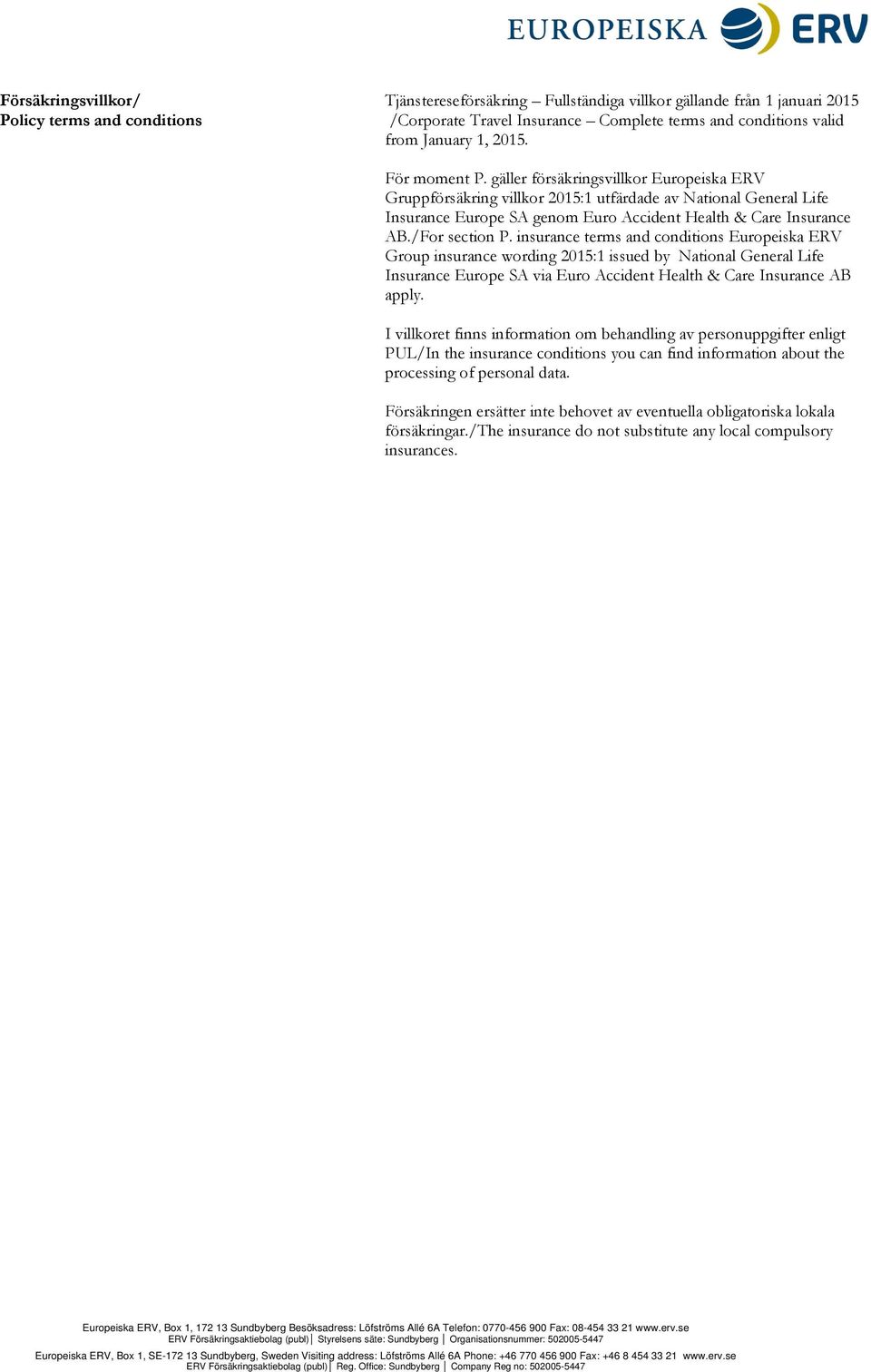 /For section P. insurance terms and conditions Europeiska ERV Group insurance wording 2015:1 issued by National General Life Insurance Europe SA via Euro Accident Health & Care Insurance AB apply.