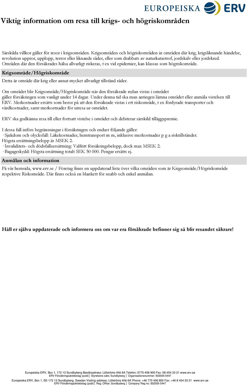 Områden där den försäkrades hälsa allvarligt riskeras, t ex vid epidemier, kan klassas som högriskområde.