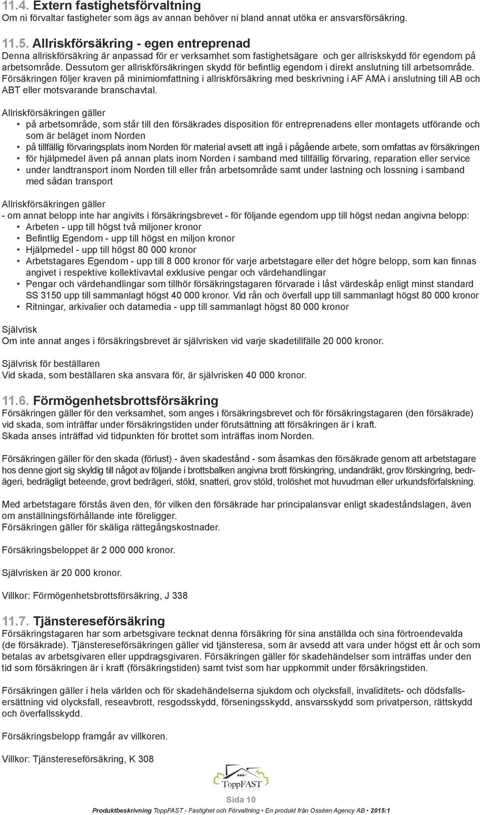 Dessutom ger allriskförsäkringen skydd för befintlig egendom i direkt anslutning till arbetsområde.