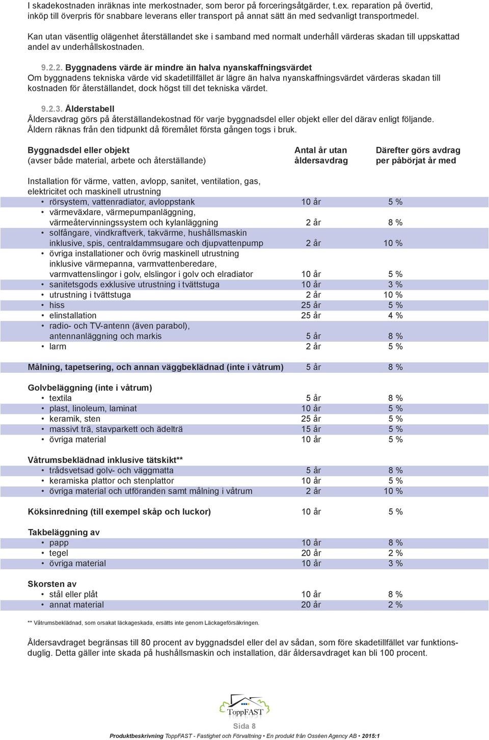 Kan utan väsentlig olägenhet återställandet ske i samband med normalt underhåll värderas skadan till uppskattad andel av underhållskostnaden. 9.2.