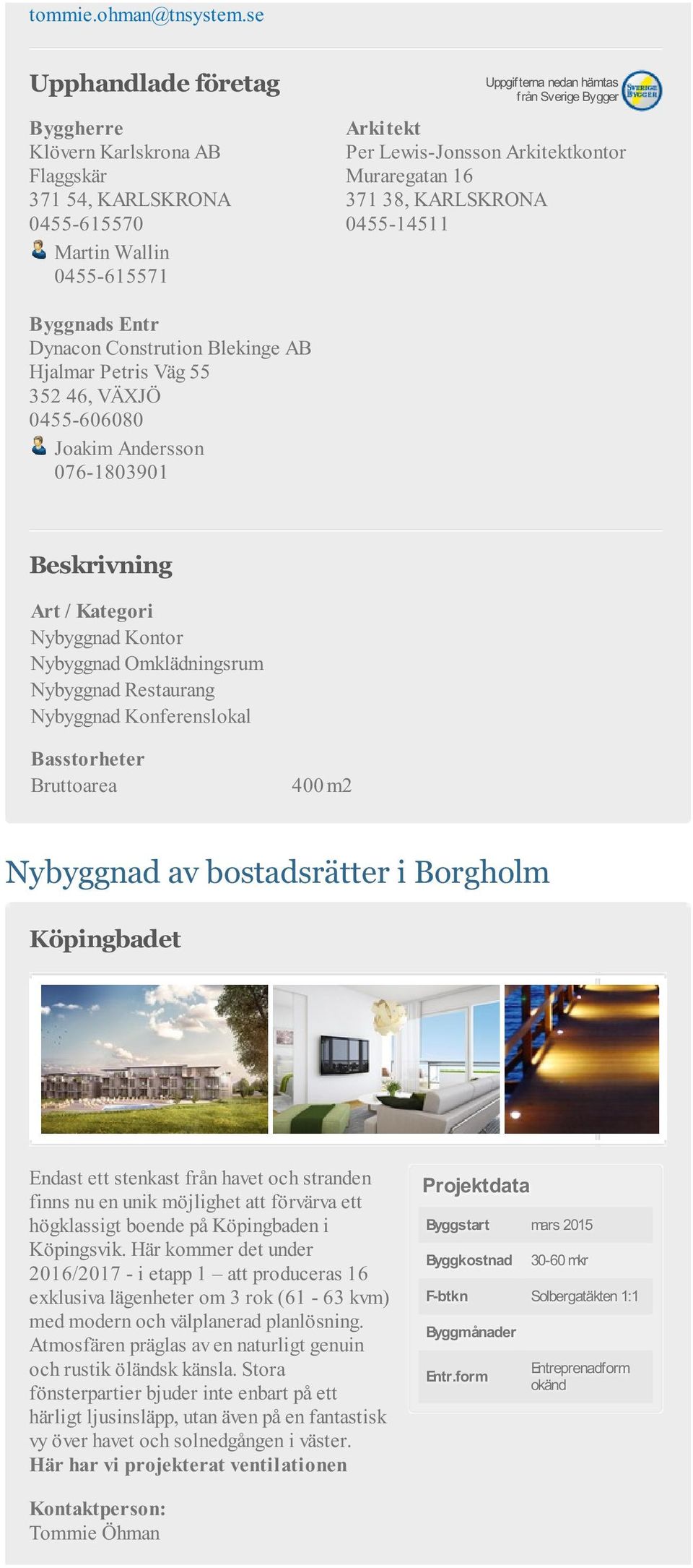 bostadsrätter i Borgholm Köpingbadet Endast ett stenkast från havet och stranden finns nu en unik möjlighet att förvärva ett högklassigt boende på Köpingbaden i Köpingsvik.