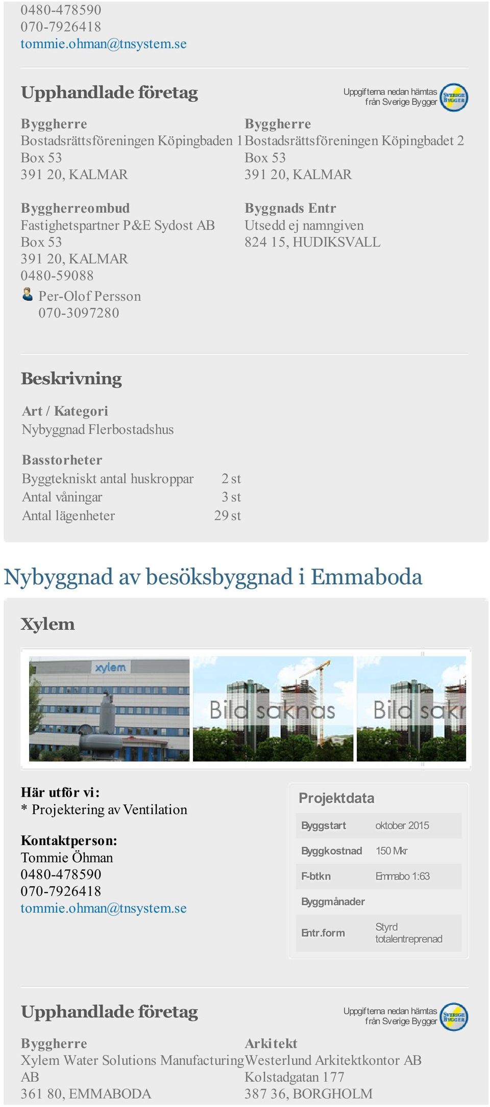 våningar 3 st Antal lägenheter 29 st Nybyggnad av besöksbyggnad i Emmaboda Xylem * Projektering av Ventilation Byggstart oktober 2015 Byggkostnad 150 Mkr F-btkn