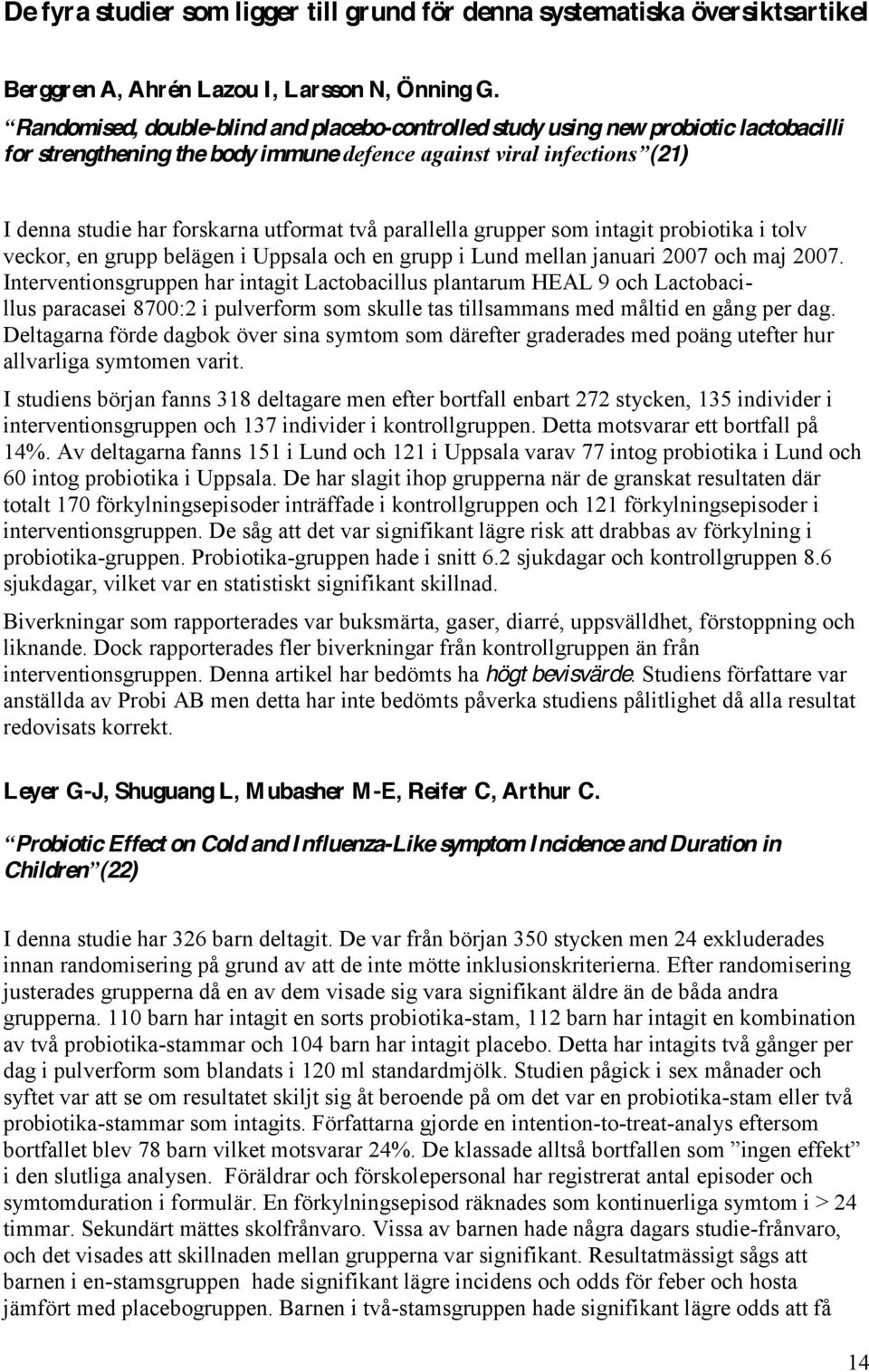 probiotika i tolv veckor, en grupp belägen i Uppsala och en grupp i Lund mellan januari 2007 och maj 2007.