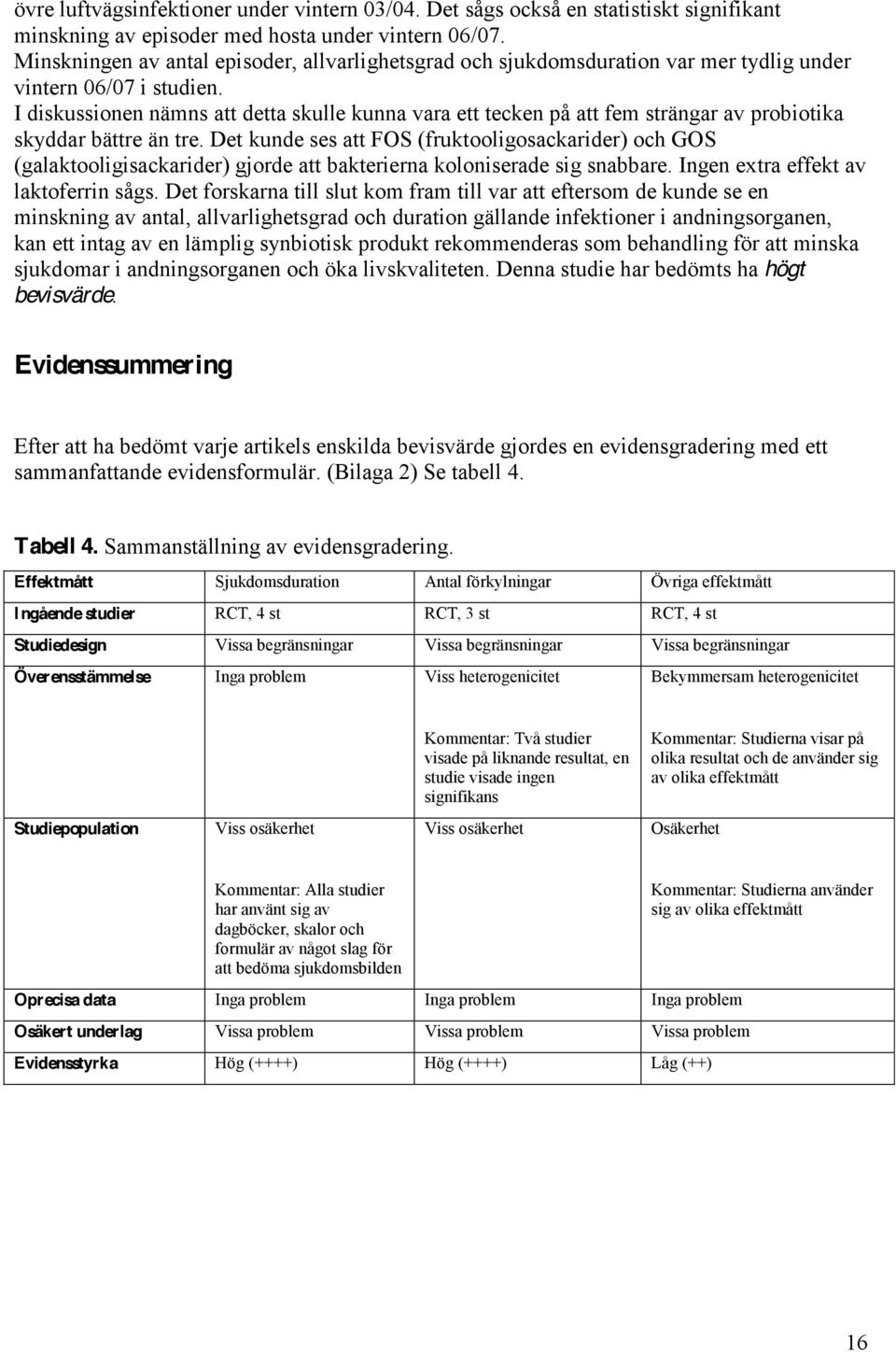 I diskussionen nämns att detta skulle kunna vara ett tecken på att fem strängar av probiotika skyddar bättre än tre.