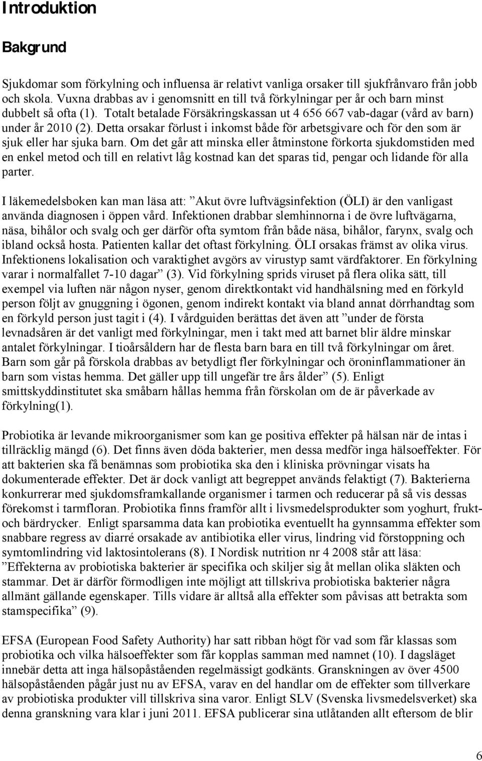 Detta orsakar förlust i inkomst både för arbetsgivare och för den som är sjuk eller har sjuka barn.