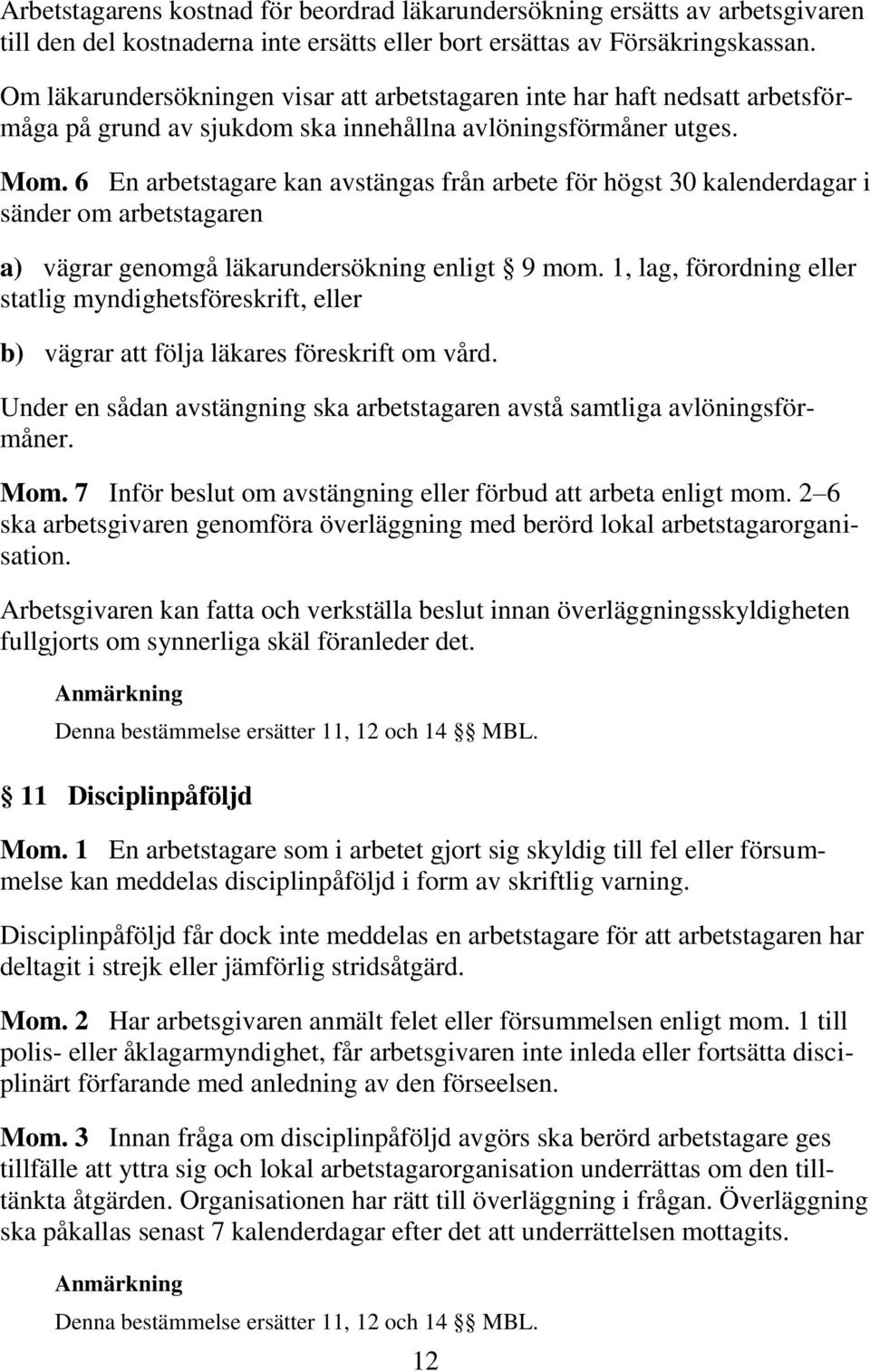 6 En arbetstagare kan avstängas från arbete för högst 30 kalenderdagar i sänder om arbetstagaren a) vägrar genomgå läkarundersökning enligt 9 mom.