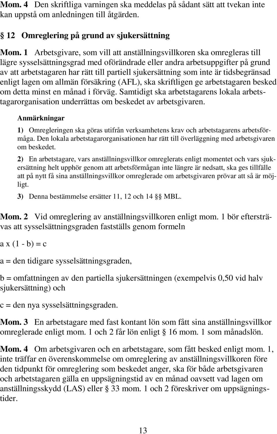 sjukersättning som inte är tidsbegränsad enligt lagen om allmän försäkring (AFL), ska skriftligen ge arbetstagaren besked om detta minst en månad i förväg.