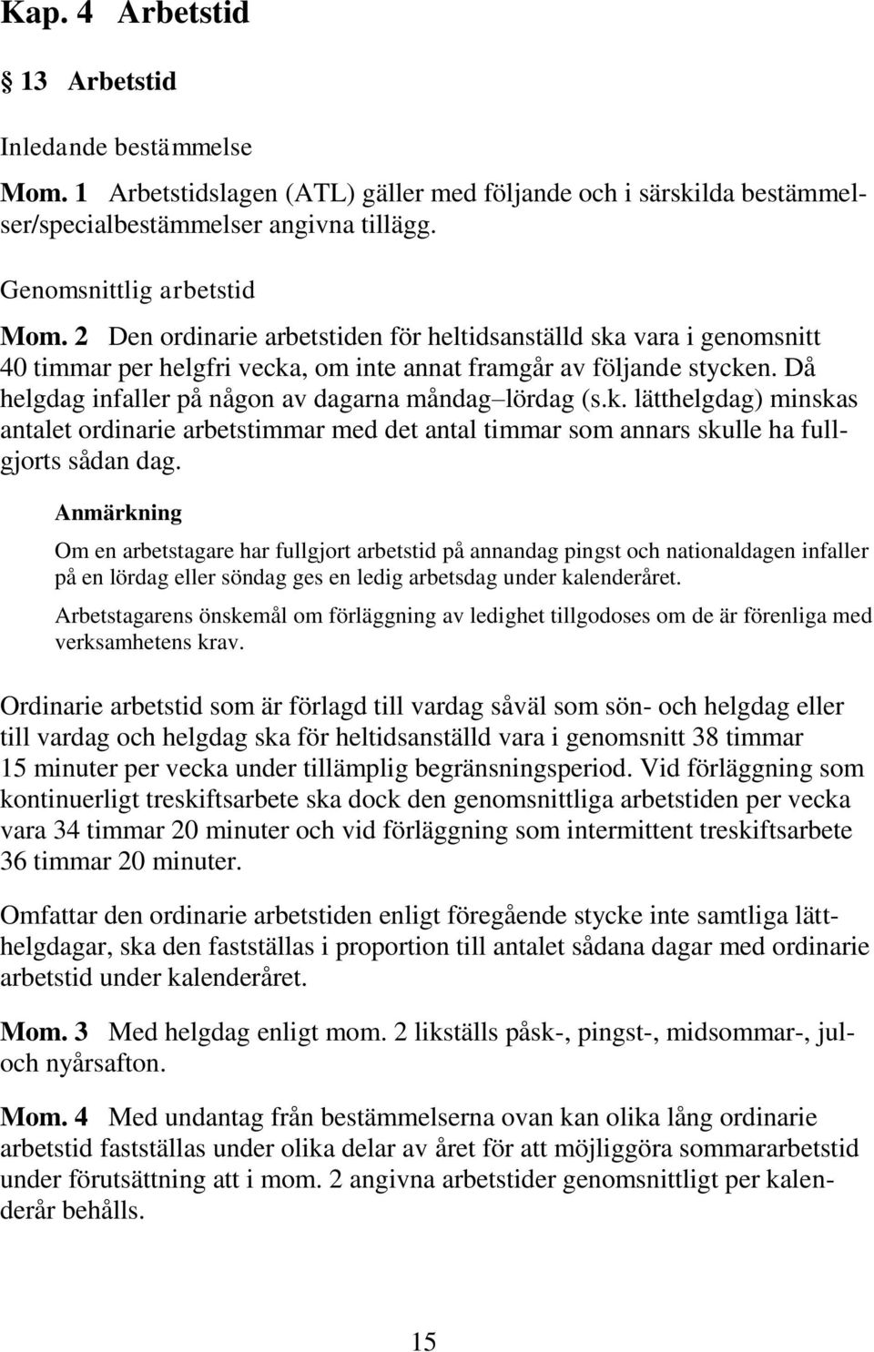 k. lätthelgdag) minskas antalet ordinarie arbetstimmar med det antal timmar som annars skulle ha fullgjorts sådan dag.