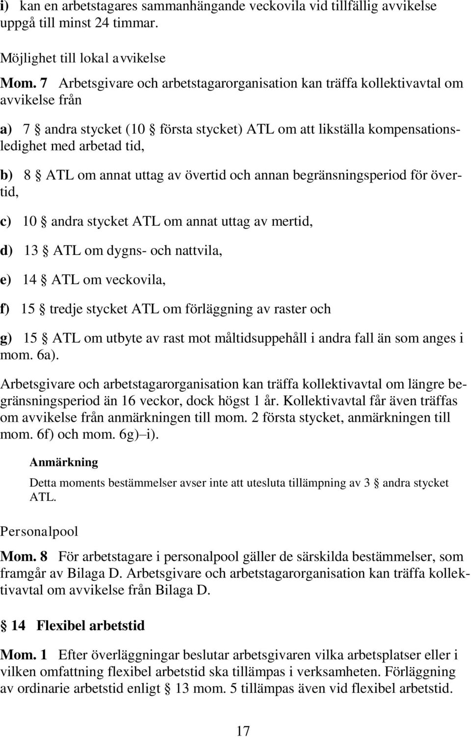 annat uttag av övertid och annan begränsningsperiod för övertid, c) 10 andra stycket ATL om annat uttag av mertid, d) 13 ATL om dygns- och nattvila, e) 14 ATL om veckovila, f) 15 tredje stycket ATL