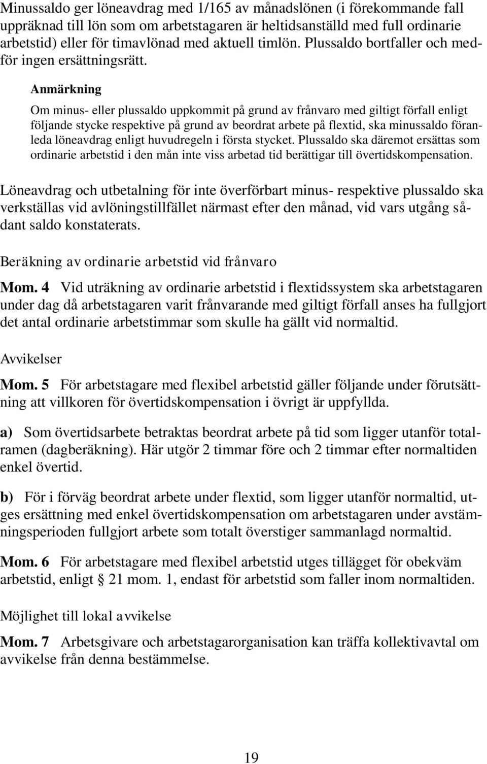 Om minus- eller plussaldo uppkommit på grund av frånvaro med giltigt förfall enligt följande stycke respektive på grund av beordrat arbete på flextid, ska minussaldo föranleda löneavdrag enligt