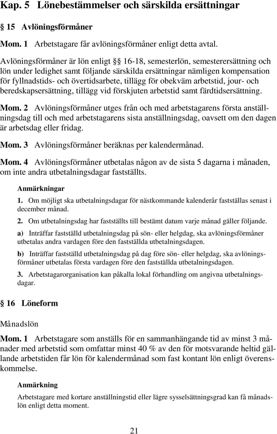 för obekväm arbetstid, jour- och beredskapsersättning, tillägg vid förskjuten arbetstid samt färdtidsersättning. Mom.