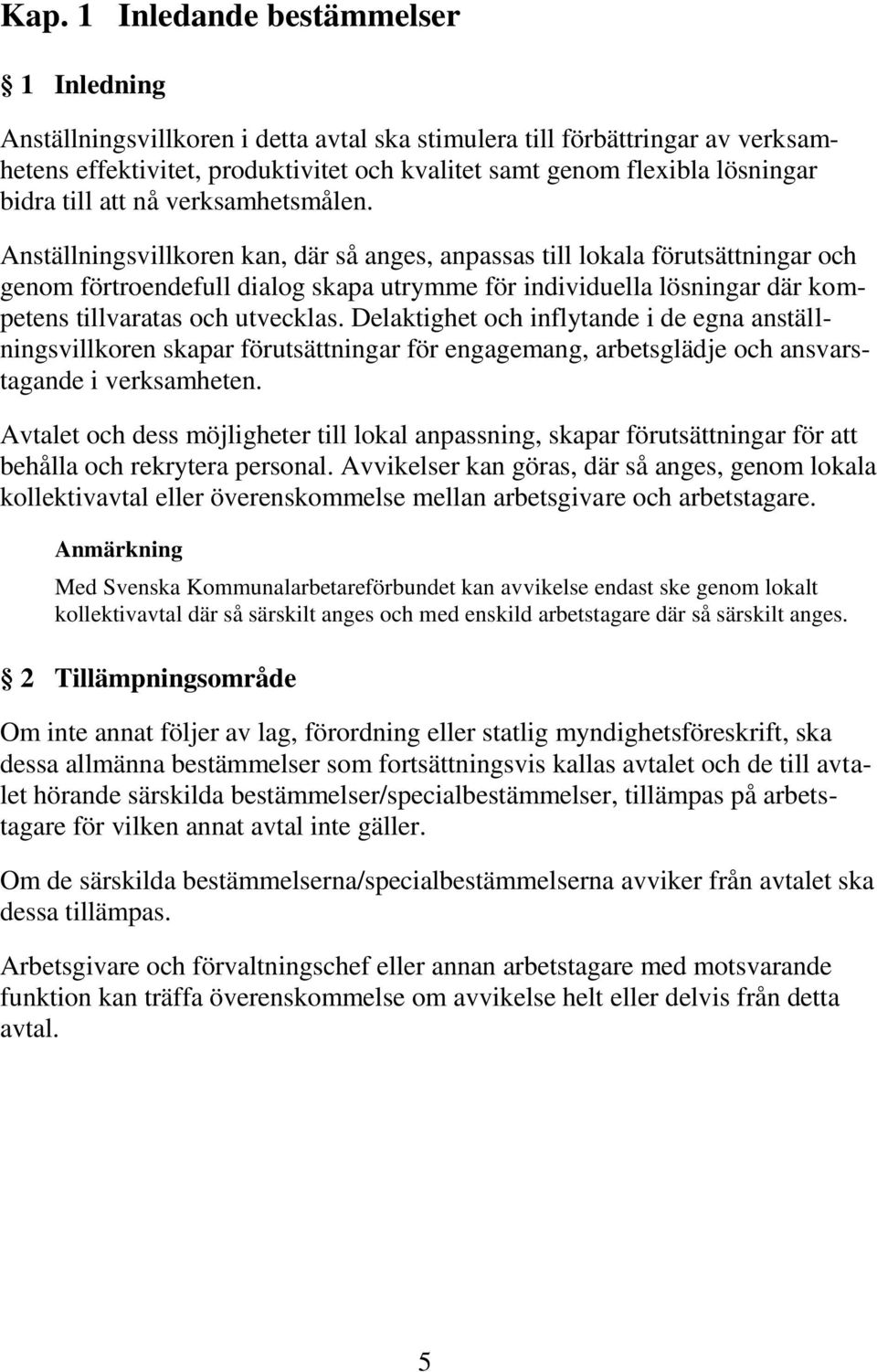 Anställningsvillkoren kan, där så anges, anpassas till lokala förutsättningar och genom förtroendefull dialog skapa utrymme för individuella lösningar där kompetens tillvaratas och utvecklas.