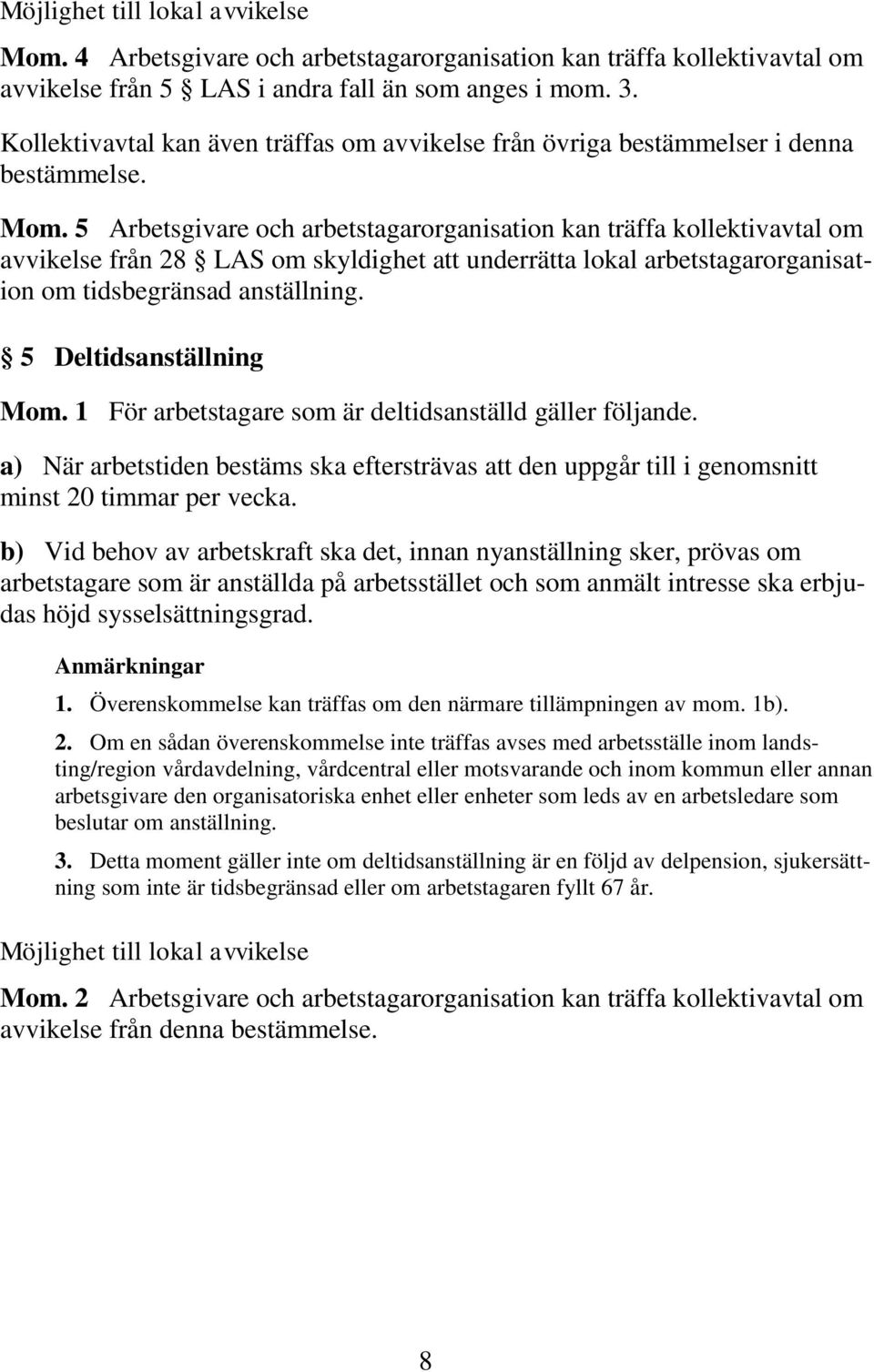 5 Arbetsgivare och arbetstagarorganisation kan träffa kollektivavtal om avvikelse från 28 LAS om skyldighet att underrätta lokal arbetstagarorganisation om tidsbegränsad anställning.