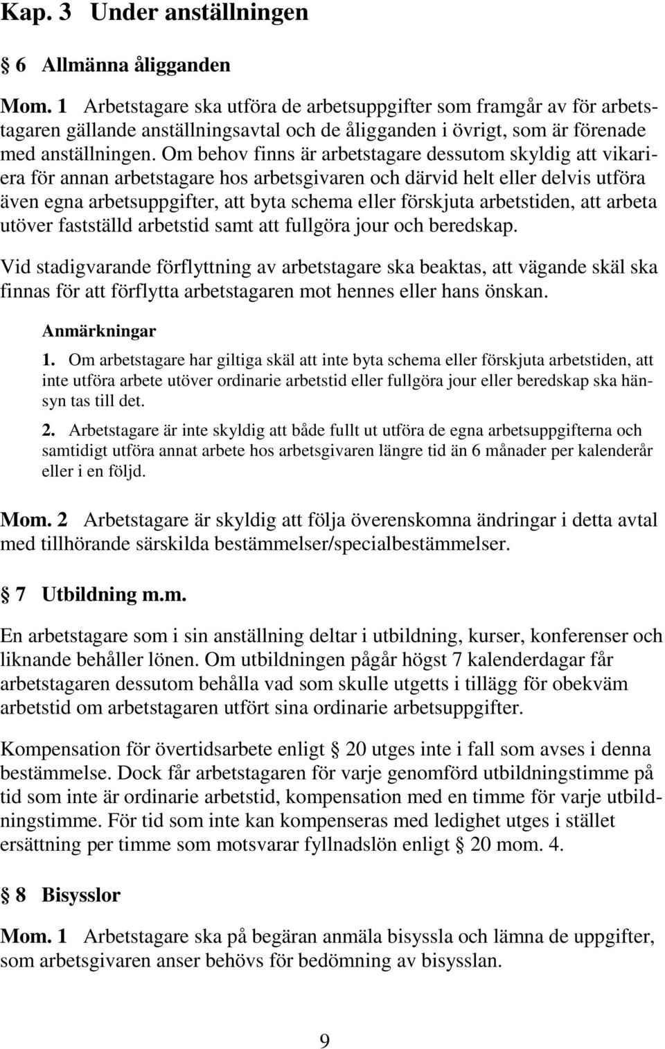 Om behov finns är arbetstagare dessutom skyldig att vikariera för annan arbetstagare hos arbetsgivaren och därvid helt eller delvis utföra även egna arbetsuppgifter, att byta schema eller förskjuta