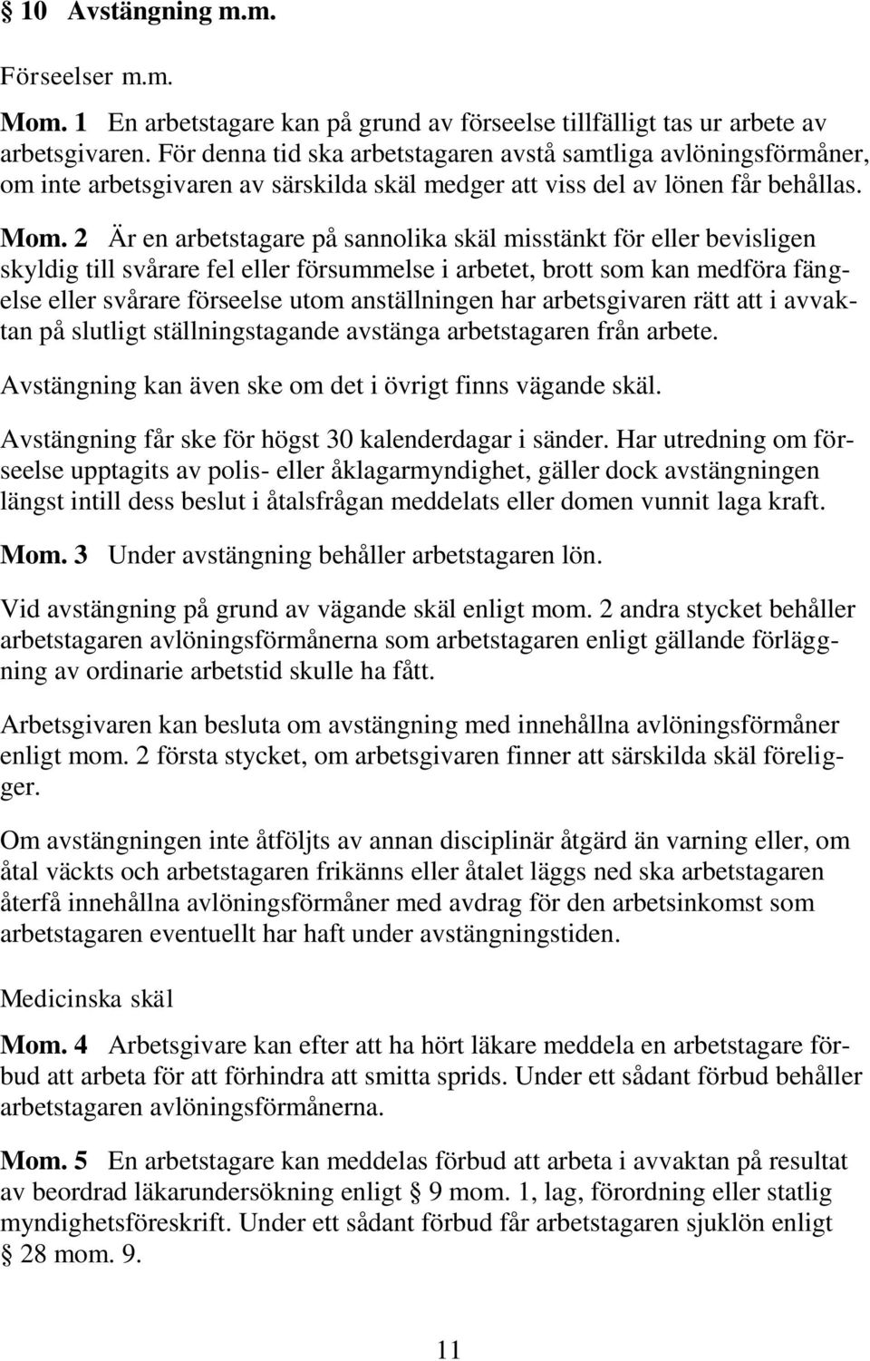 2 Är en arbetstagare på sannolika skäl misstänkt för eller bevisligen skyldig till svårare fel eller försummelse i arbetet, brott som kan medföra fängelse eller svårare förseelse utom anställningen