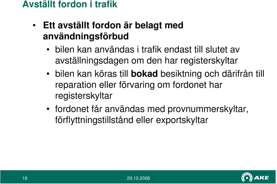 köras till bokad besiktning och därifrån till reparation eller förvaring om fordonet har