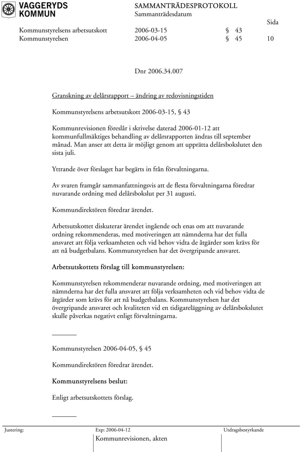 av delårsrapporten ändras till september månad. Man anser att detta är möjligt genom att upprätta delårsbokslutet den sista juli. Yttrande över förslaget har begärts in från förvaltningarna.