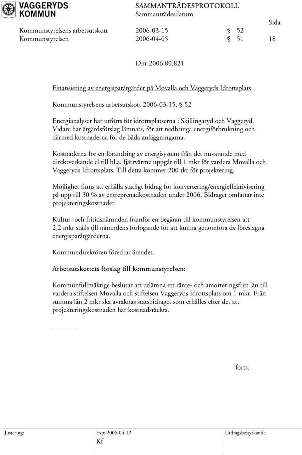 Vidare har åtgärdsförslag lämnats, för att nedbringa energiförbrukning och därmed kostnaderna för de båda anläggningarna.