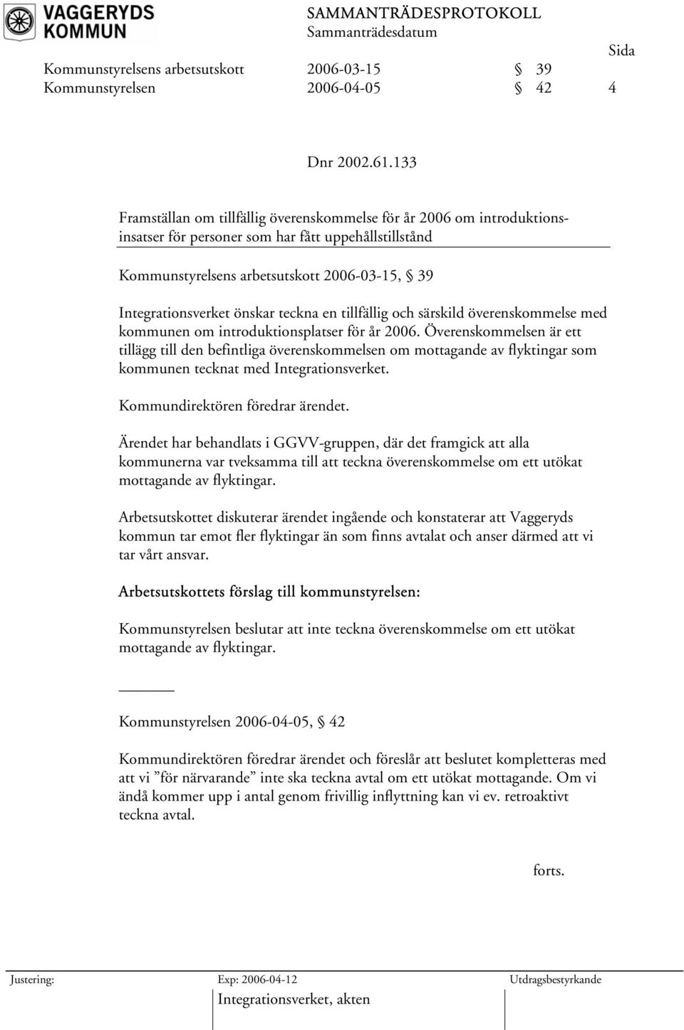 teckna en tillfällig och särskild överenskommelse med kommunen om introduktionsplatser för år 2006.