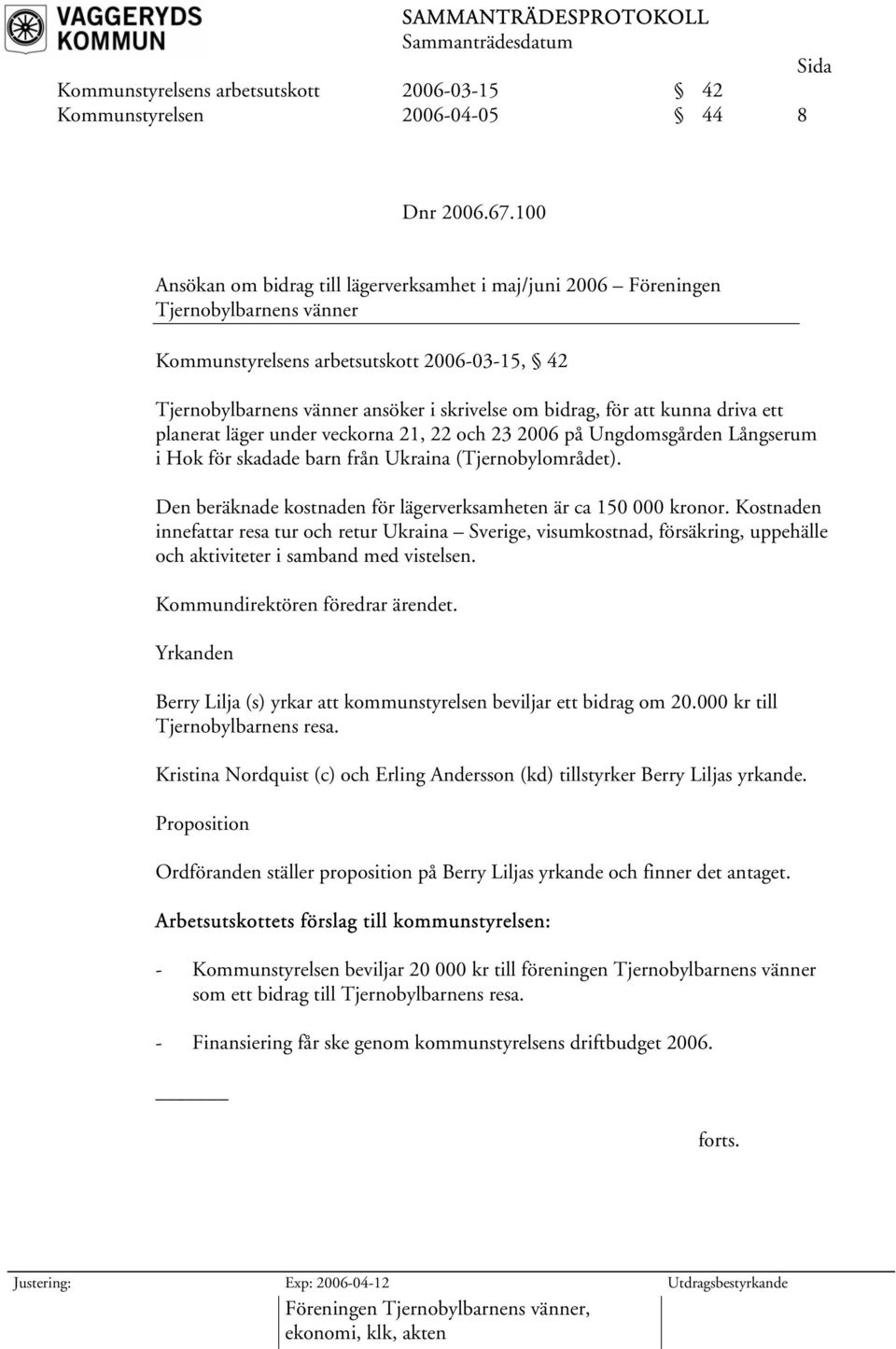 att kunna driva ett planerat läger under veckorna 21, 22 och 23 2006 på Ungdomsgården Långserum i Hok för skadade barn från Ukraina (Tjernobylområdet).