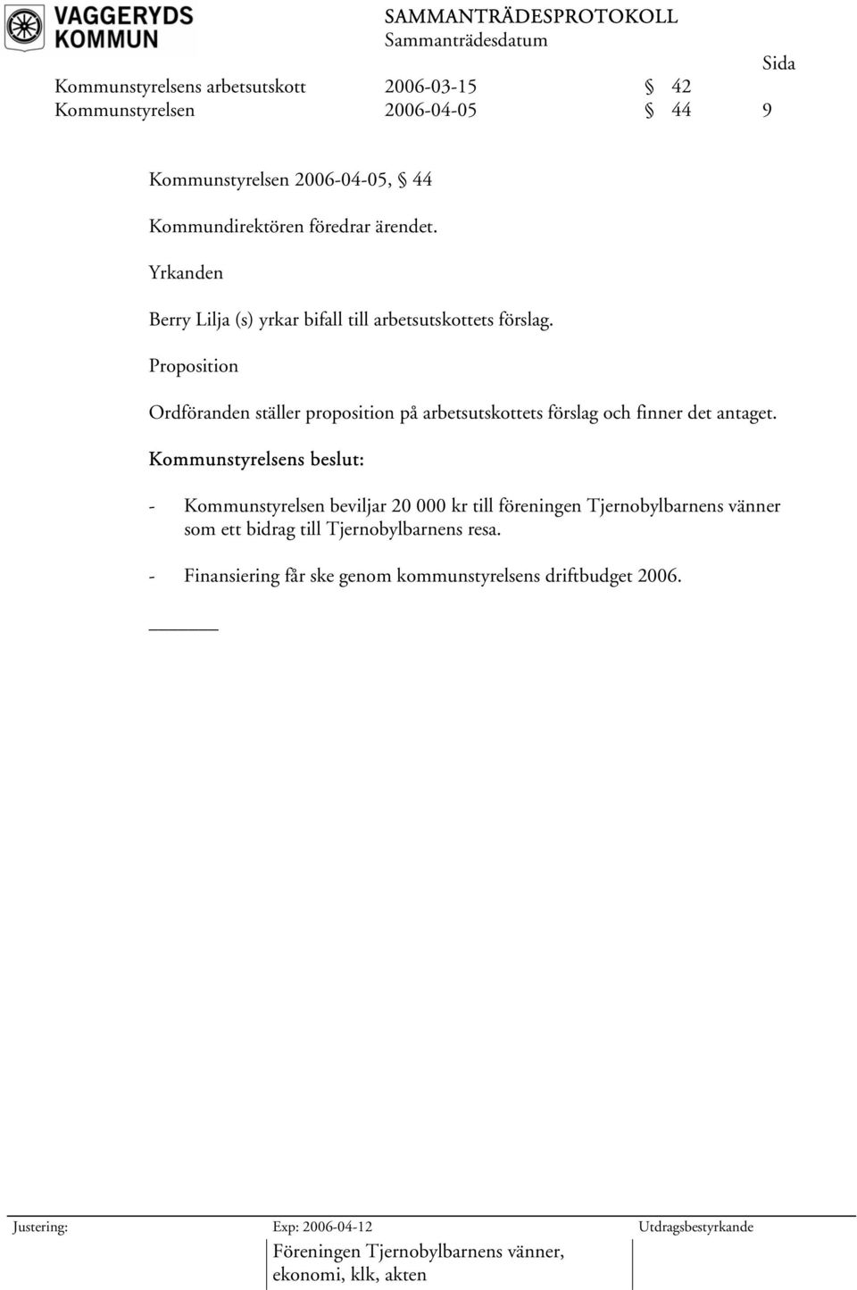 Proposition Ordföranden ställer proposition på arbetsutskottets förslag och finner det antaget.