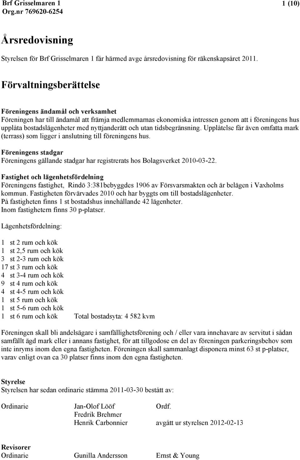 nyttjanderätt och utan tidsbegränsning. Upplåtelse får även omfatta mark (terrass) som ligger i anslutning till föreningens hus.