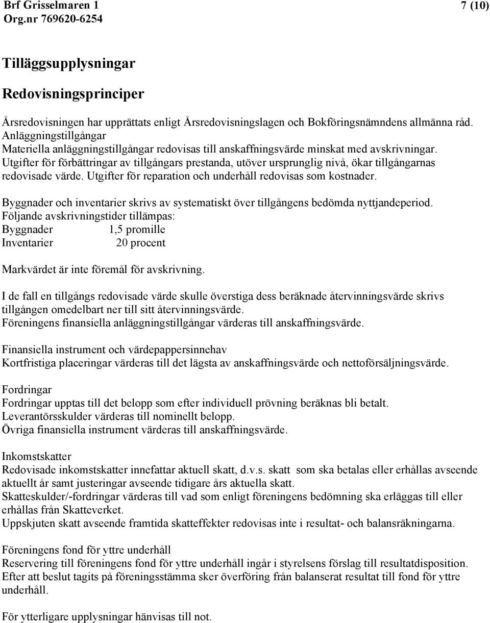 Utgifter för förbättringar av tillgångars prestanda, utöver ursprunglig nivå, ökar tillgångarnas redovisade värde. Utgifter för reparation och underhåll redovisas som kostnader.