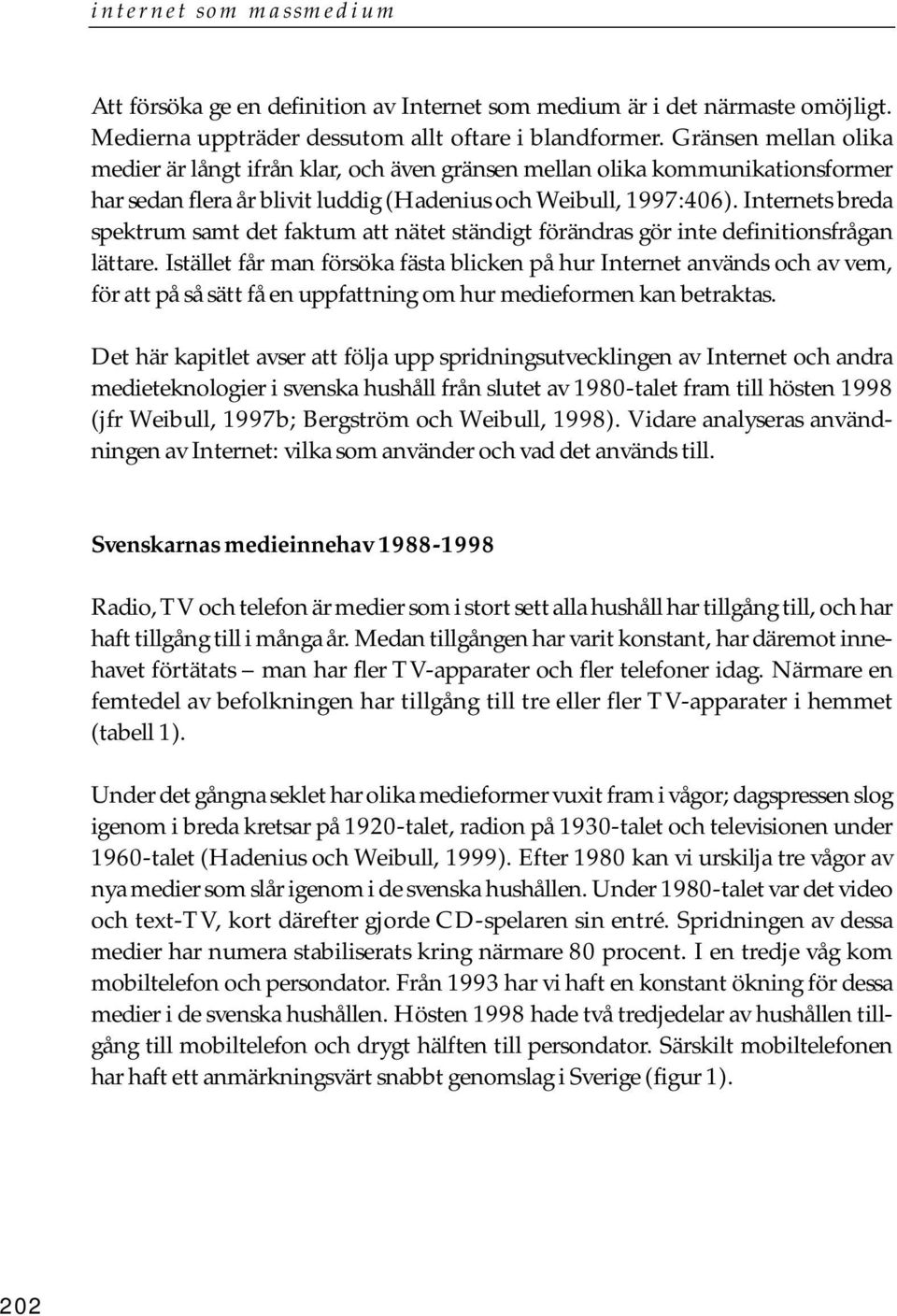 Internets breda spektrum samt det faktum att nätet ständigt förändras gör inte definitionsfrågan lättare.
