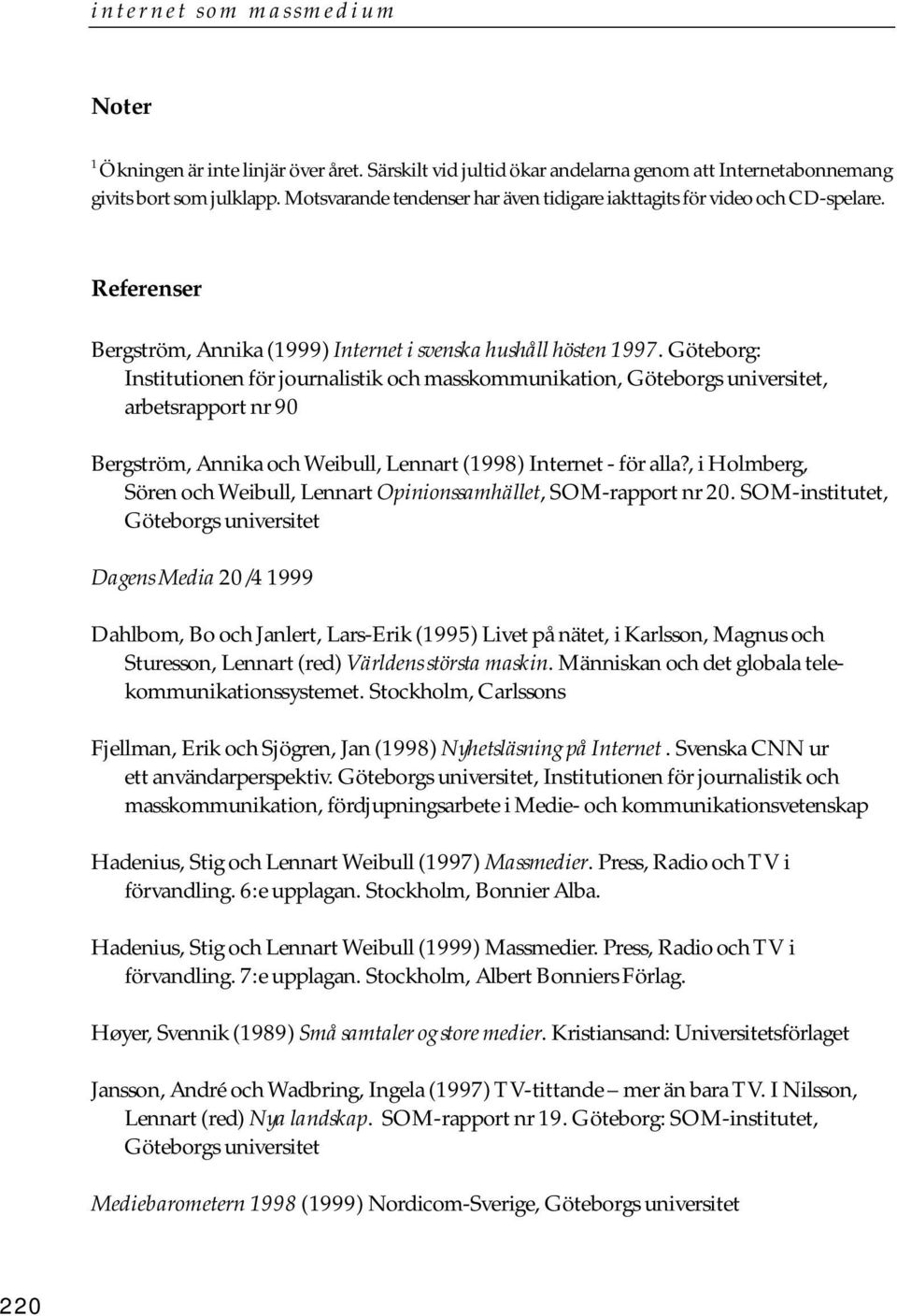 Göteborg: Institutionen för journalistik och masskommunikation, Göteborgs universitet, arbetsrapport nr 90 Bergström, Annika och Weibull, Lennart (1998) Internet - för alla?