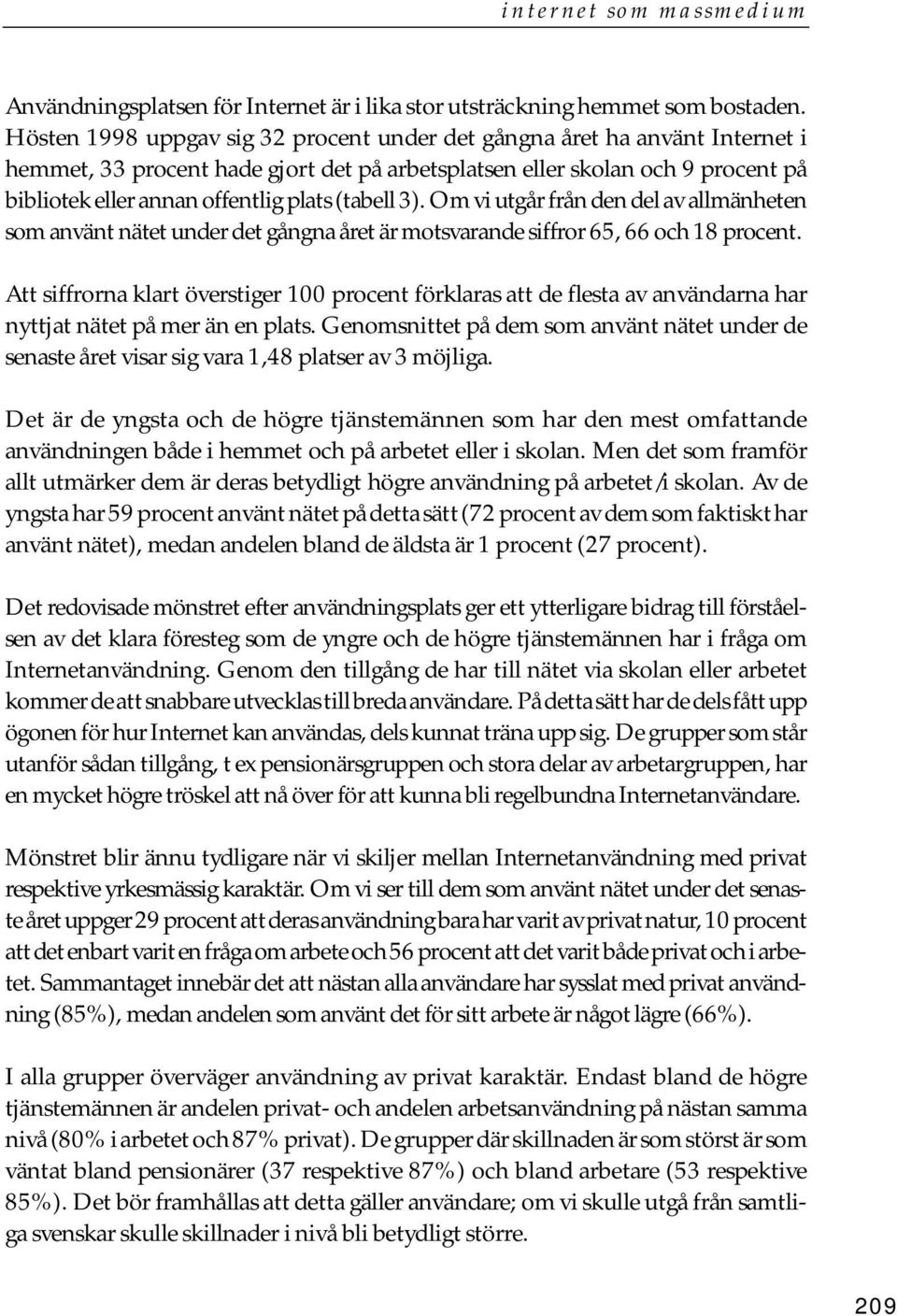 (tabell 3). Om vi utgår från den del av allmänheten som använt nätet under det gångna året är motsvarande siffror 65, 66 och 18 procent.