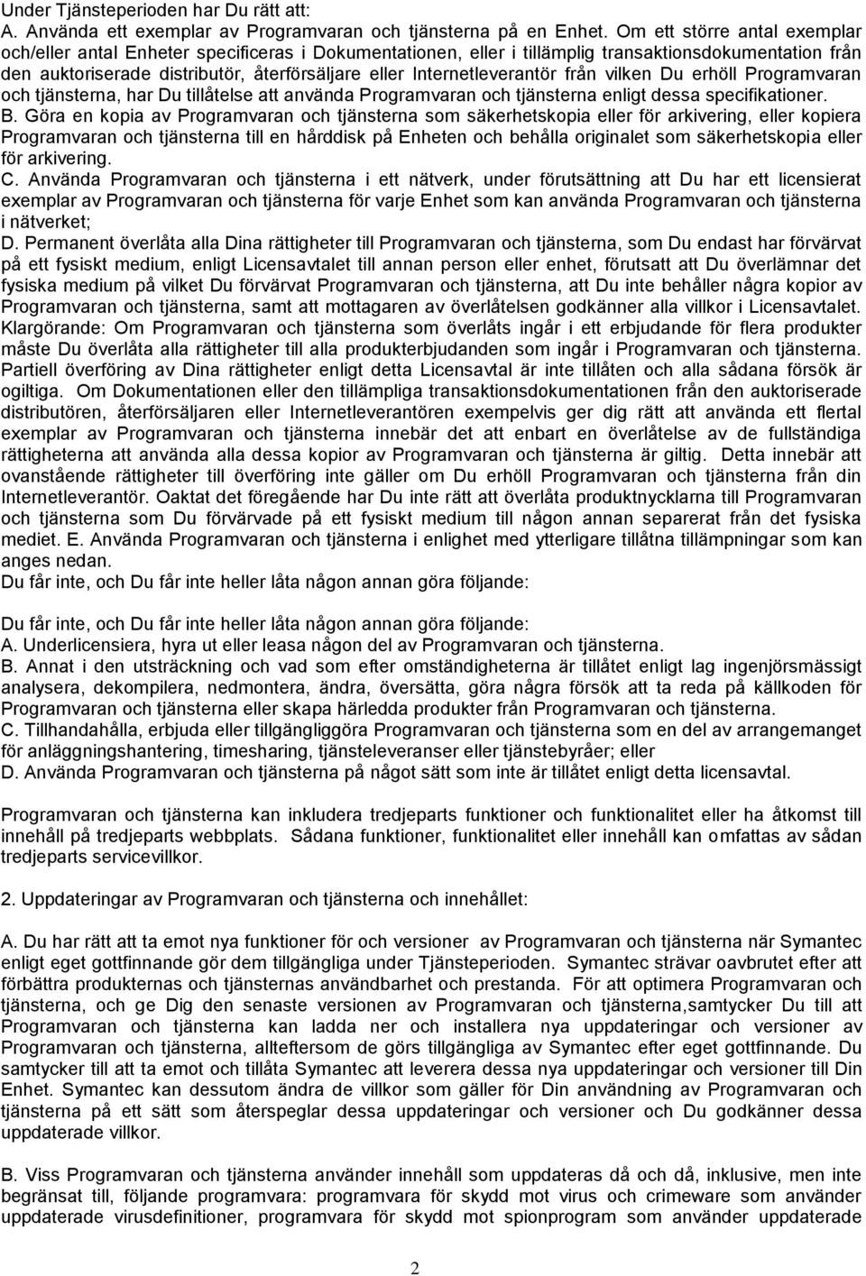 Internetleverantör från vilken Du erhöll Programvaran och tjänsterna, har Du tillåtelse att använda Programvaran och tjänsterna enligt dessa specifikationer. B.