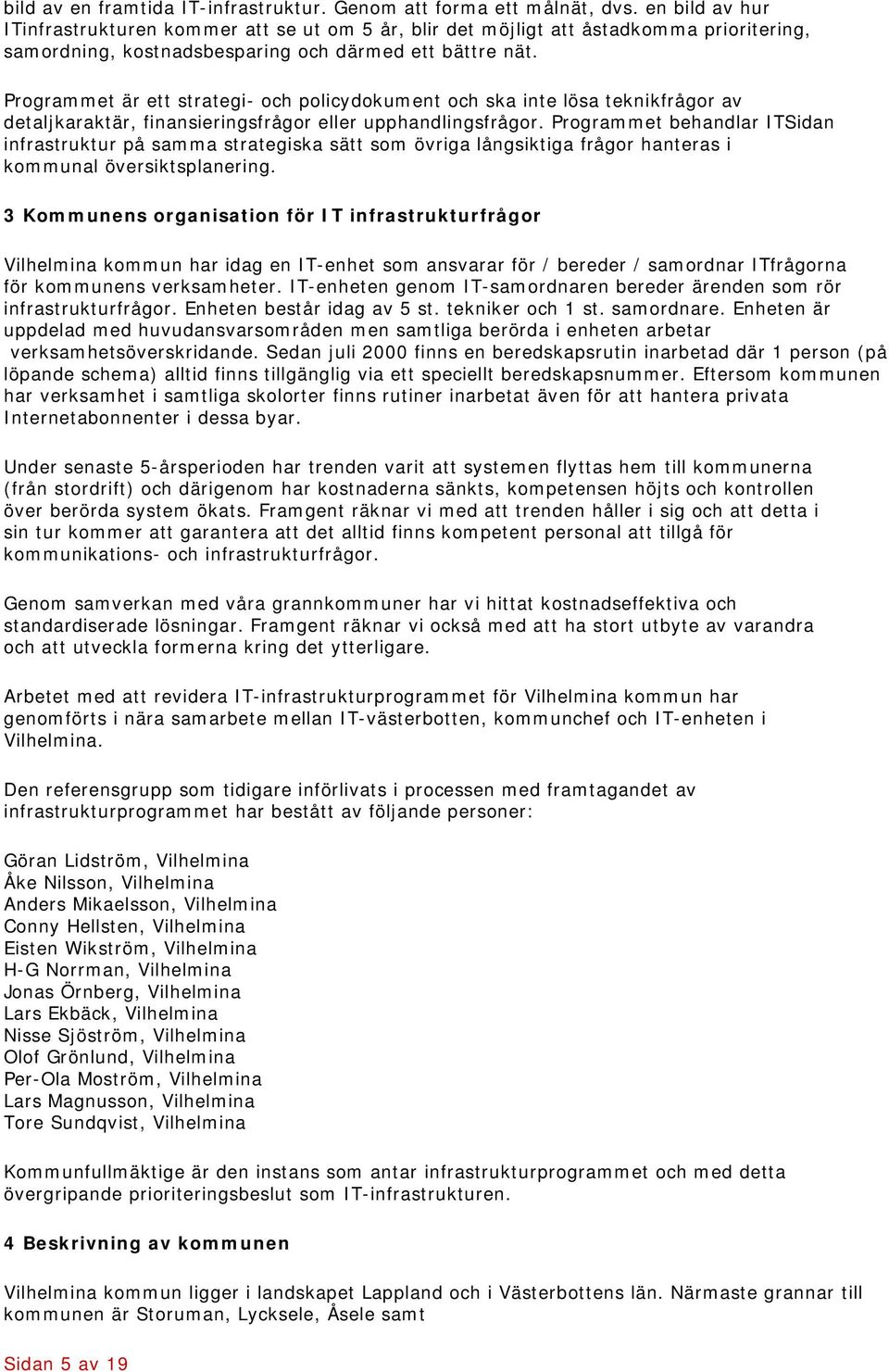 Programmet är ett strategi- och policydokument och ska inte lösa teknikfrågor av detaljkaraktär, finansieringsfrågor eller upphandlingsfrågor.