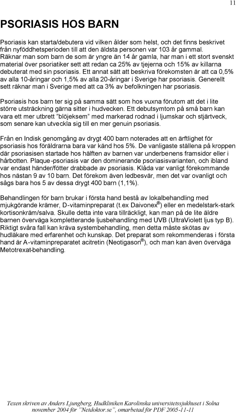 Ett annat sätt att beskriva förekomsten är att ca 0,5% av alla 10-åringar och 1,5% av alla 20-åringar i Sverige har psoriasis.