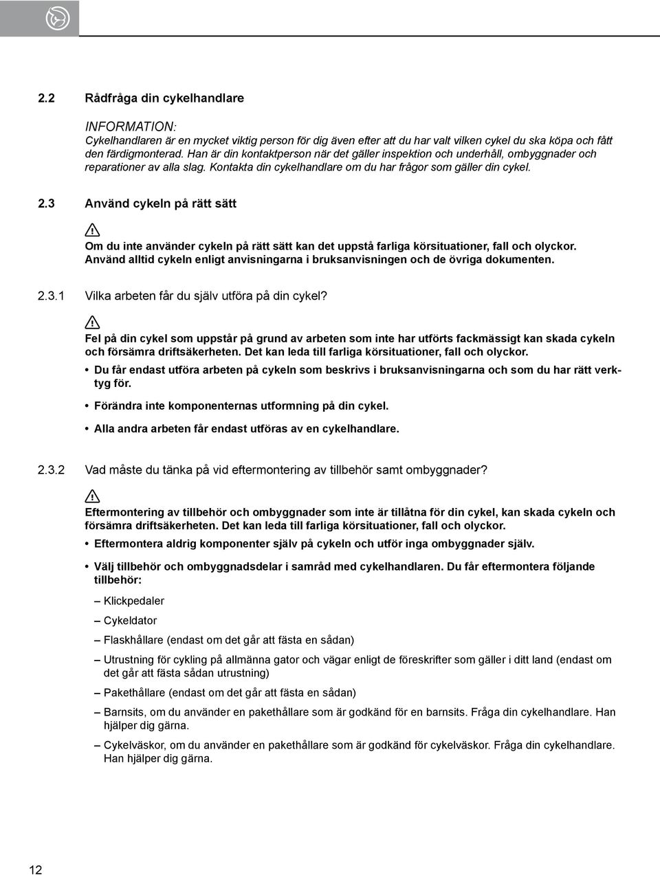 3 Använd cykeln på rätt sätt Om du inte använder cykeln på rätt sätt kan det uppstå farliga körsituationer, fall och olyckor.