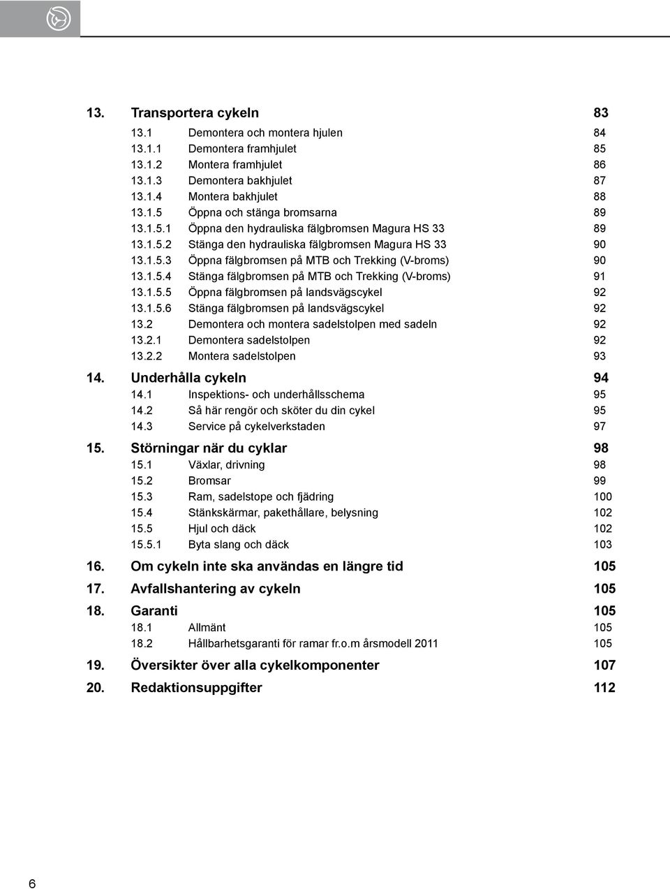 1.5.5 Öppna fälgbromsen på landsvägscykel 92 13.1.5.6 Stänga fälgbromsen på landsvägscykel 92 13.2 Demontera och montera sadelstolpen med sadeln 92 13.2.1 Demontera sadelstolpen 92 13.2.2 Montera sadelstolpen 93 14.