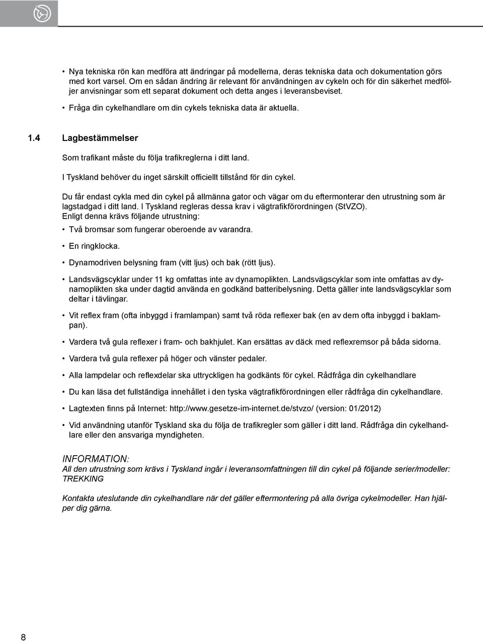 Fråga din cykelhandlare om din cykels tekniska data är aktuella. 1.4 Lagbestämmelser Som trafikant måste du följa trafikreglerna i ditt land.