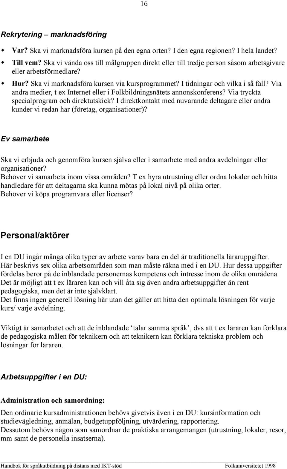 Via andra medier, t ex Internet eller i Folkbildningsnätets annonskonferens? Via tryckta specialprogram och direktutskick?