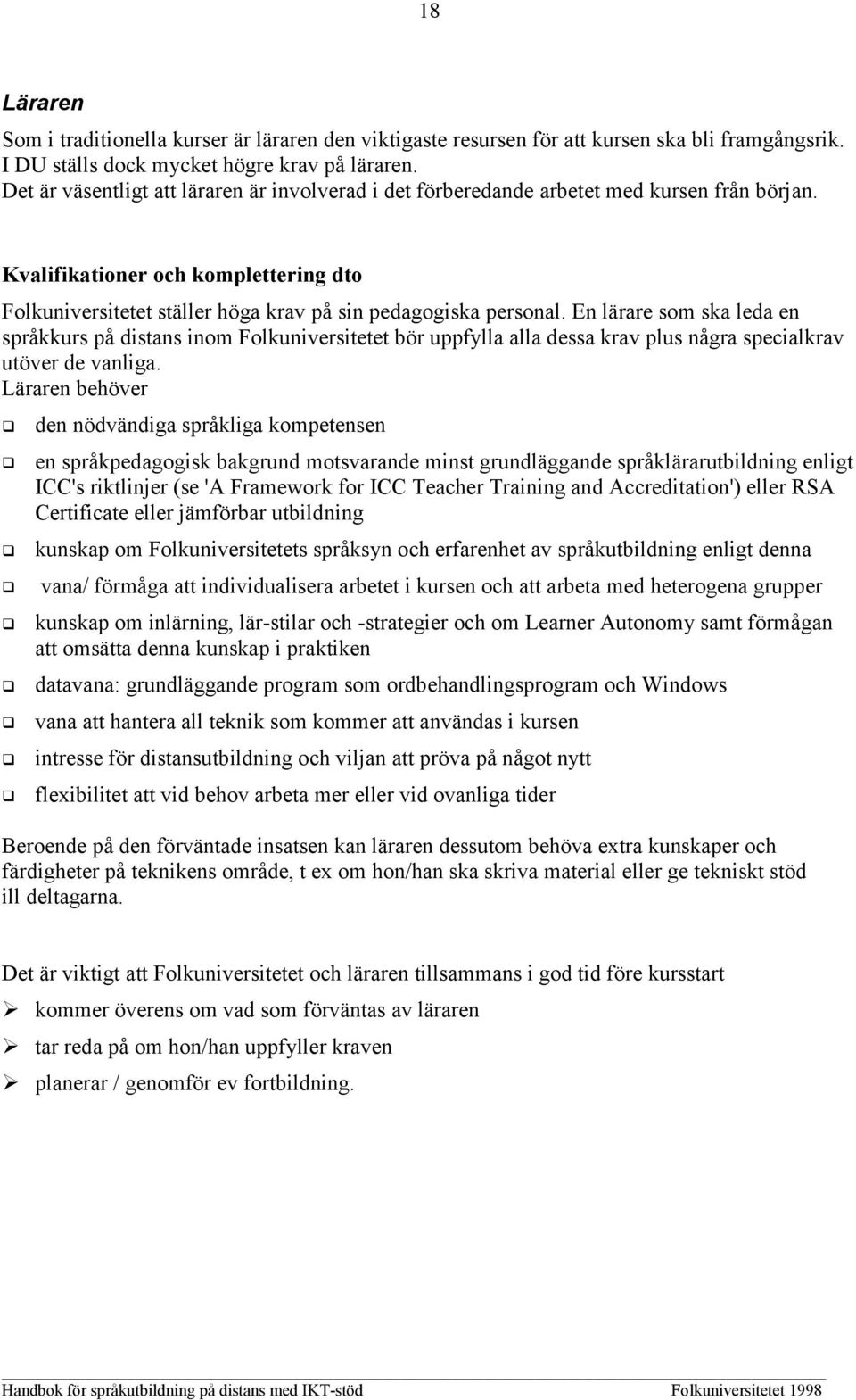 En lärare som ska leda en språkkurs på distans inom Folkuniversitetet bör uppfylla alla dessa krav plus några specialkrav utöver de vanliga.