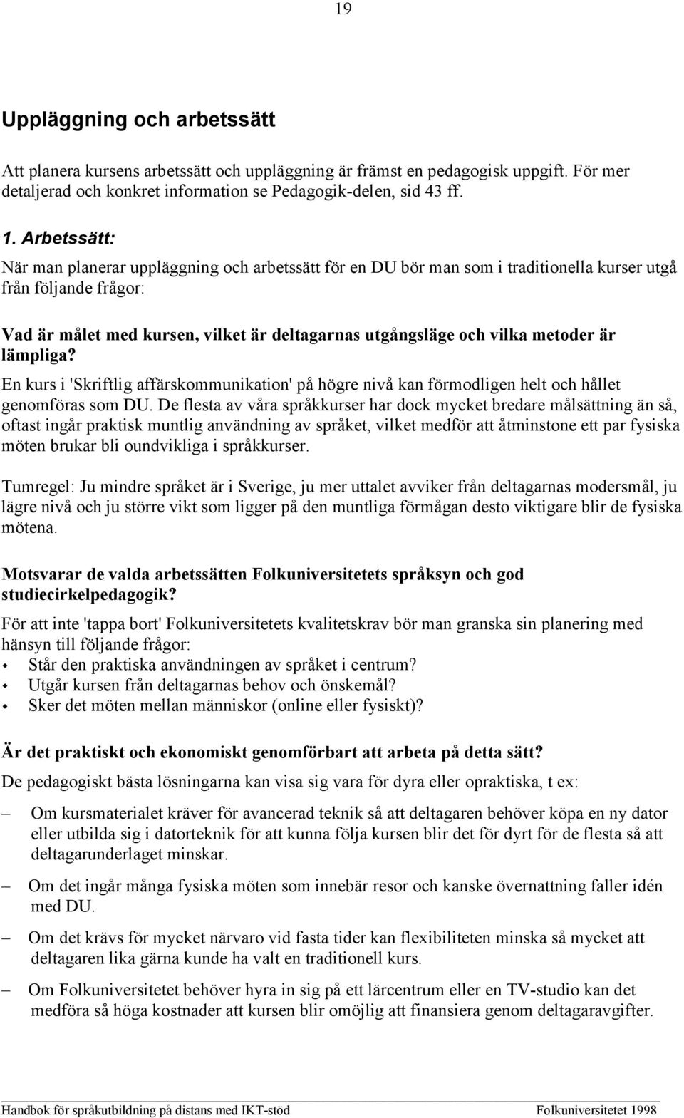 metoder är lämpliga? En kurs i 'Skriftlig affärskommunikation' på högre nivå kan förmodligen helt och hållet genomföras som DU.