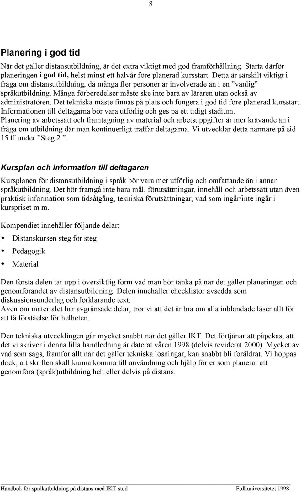 Många förberedelser måste ske inte bara av läraren utan också av administratören. Det tekniska måste finnas på plats och fungera i god tid före planerad kursstart.